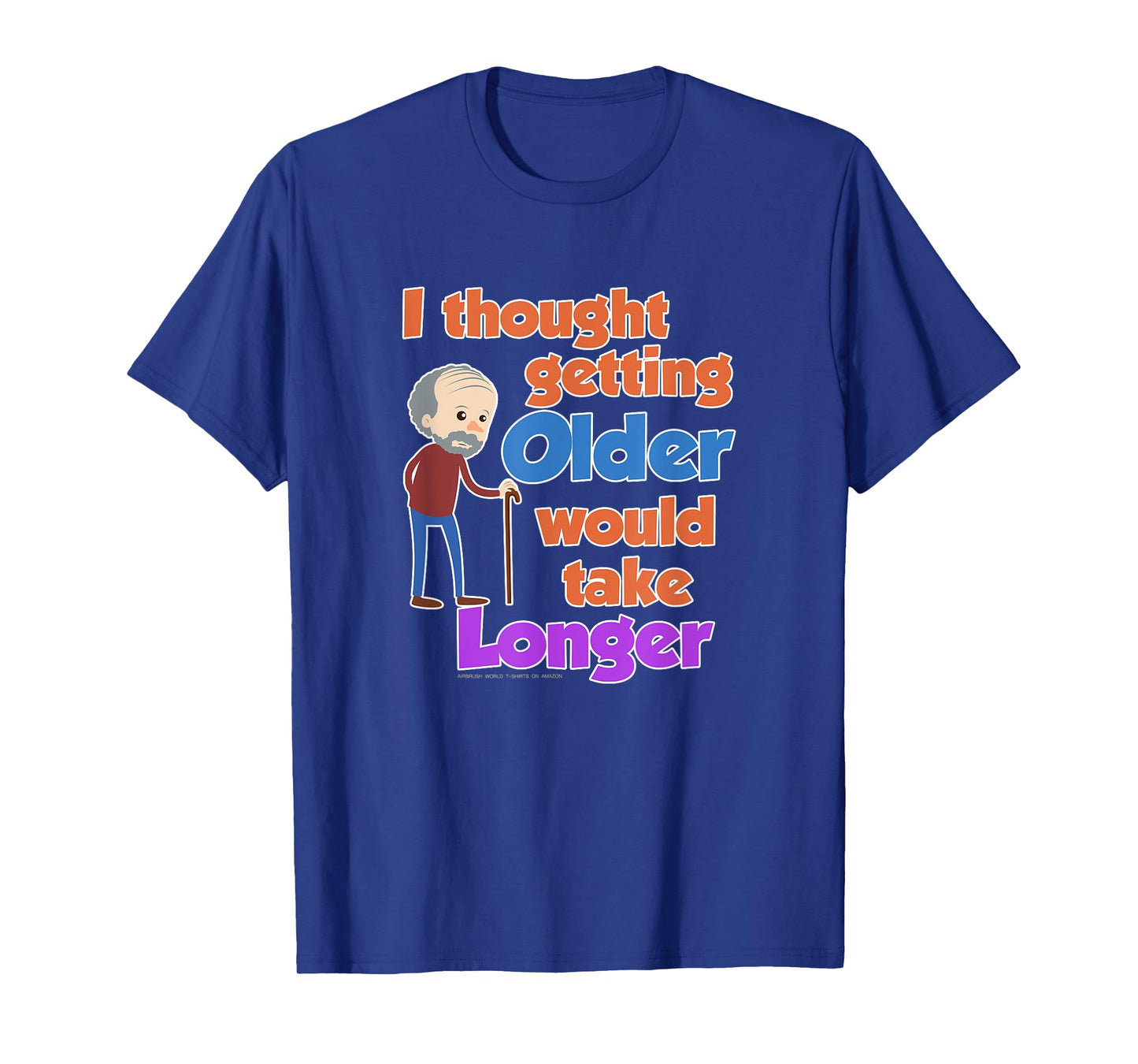 I Thought Getting Older Would Take Longer Funny Novelty Gift T-Shirt