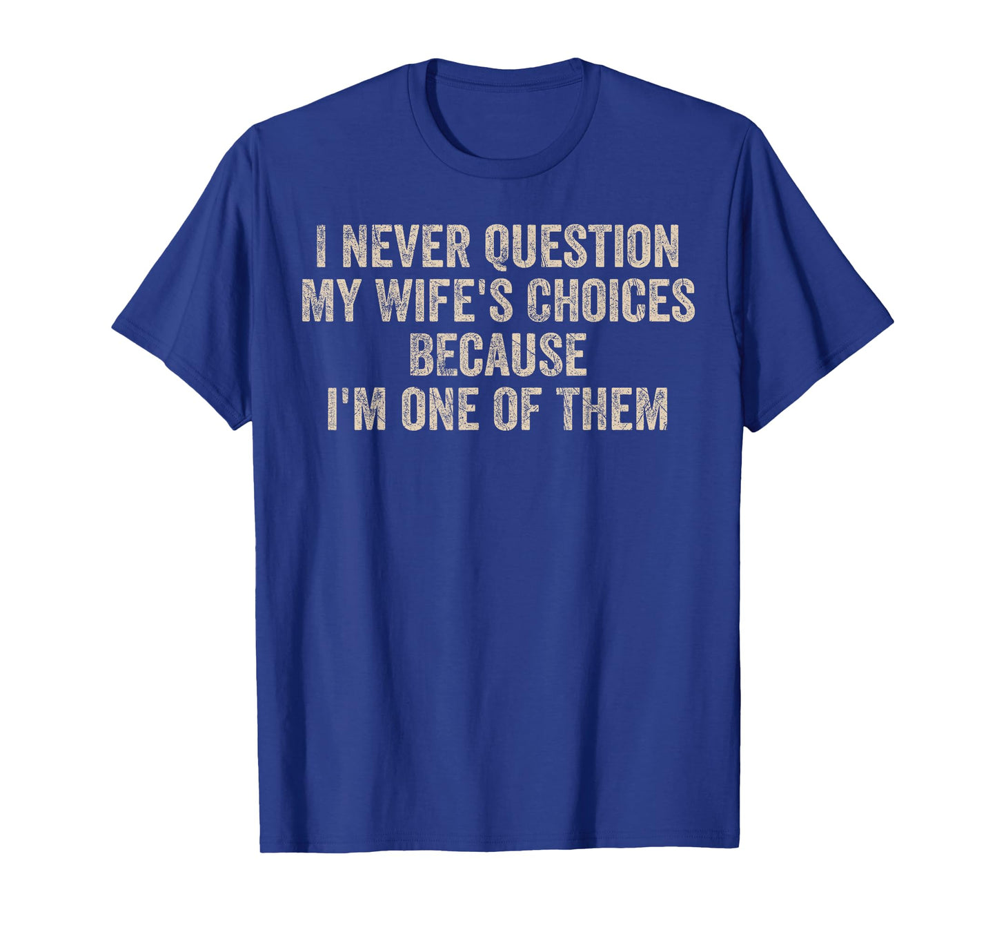 I Never Question My Wife's Choices Funny Dad Father Husband T-Shirt