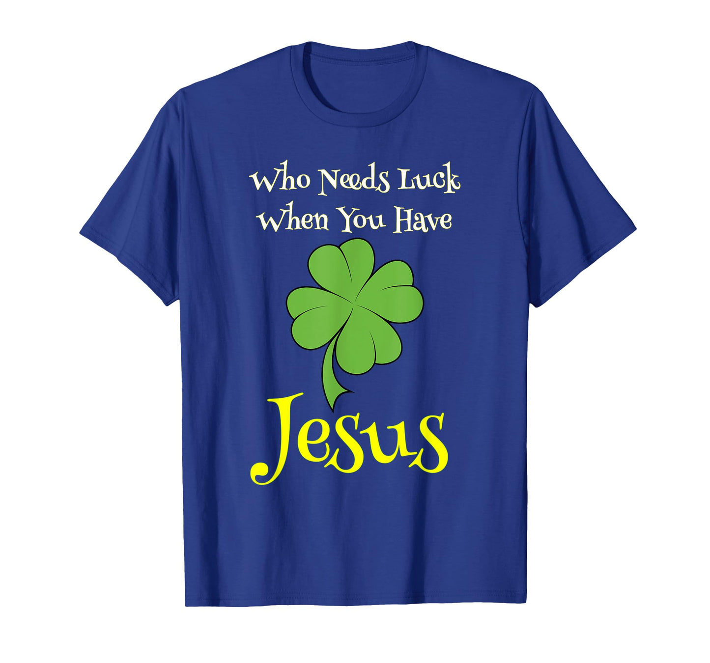 St. Patrick's Day Shirt Who Needs Luck When You Have Jesus T-Shirt