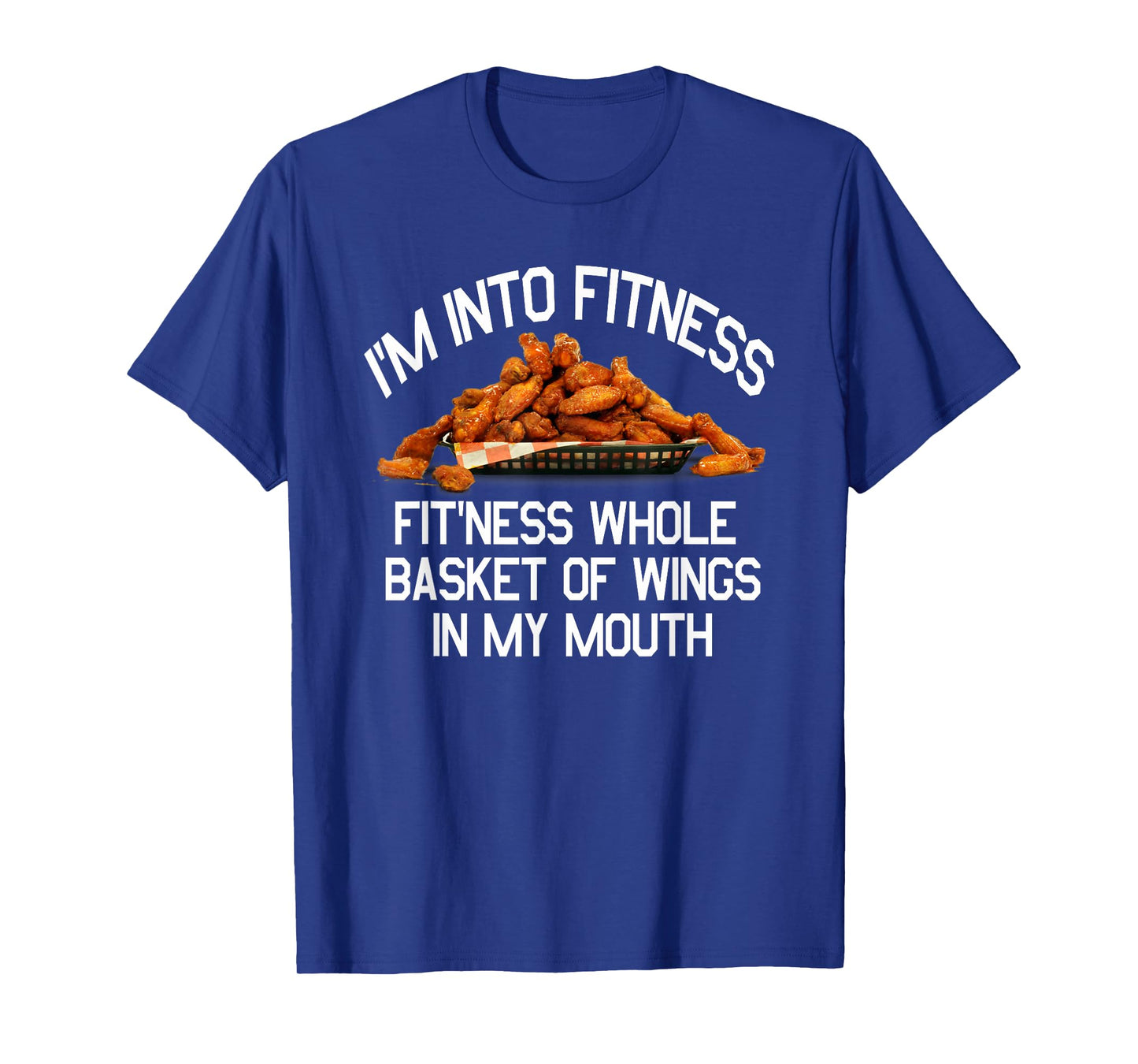 I'm Into Fitness Fit'Ness Basket of Wings in My Mouth Shirt T-Shirt