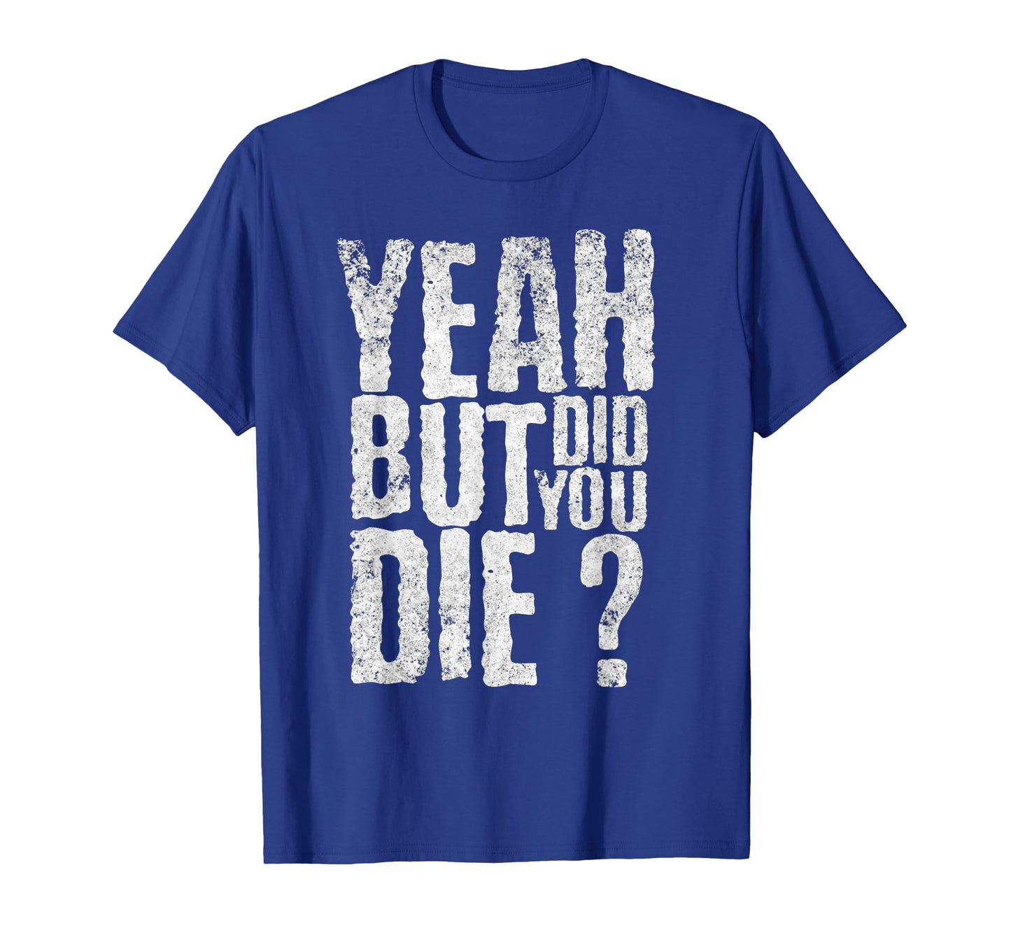Yeah But Did You Die? Funny sarcastic Gym Workout quote T-Shirt