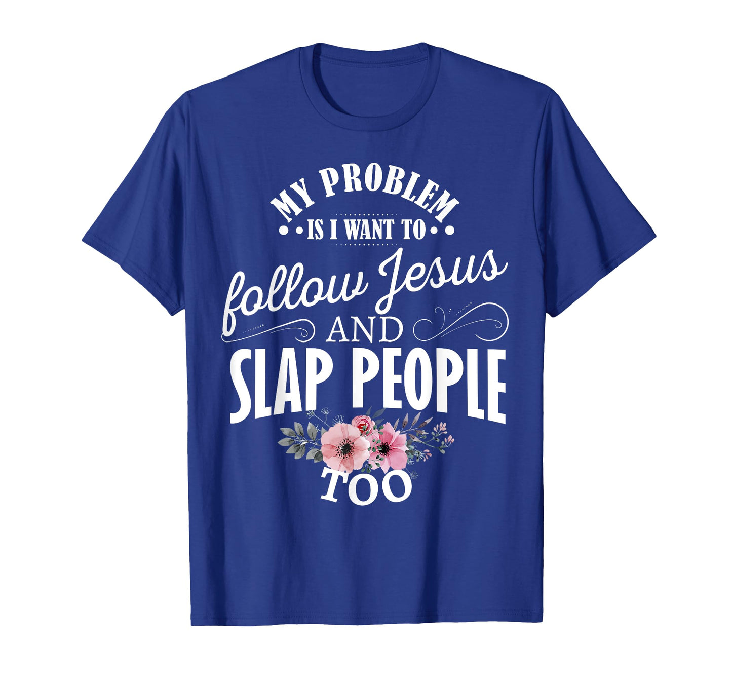 My problem is I want to follow Jesus and slap people too T-Shirt
