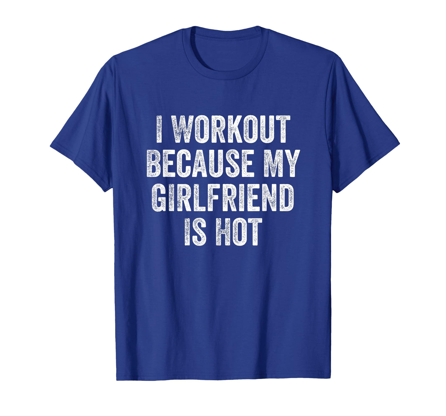 I Workout Because My Girlfriend Is Hot Gym Bodybuilder T-Shirt