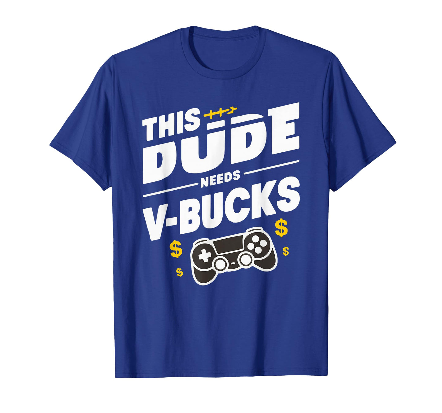 Funny This Dude Needs V-Bucks Will Work For Bucks Gamer T-Shirt