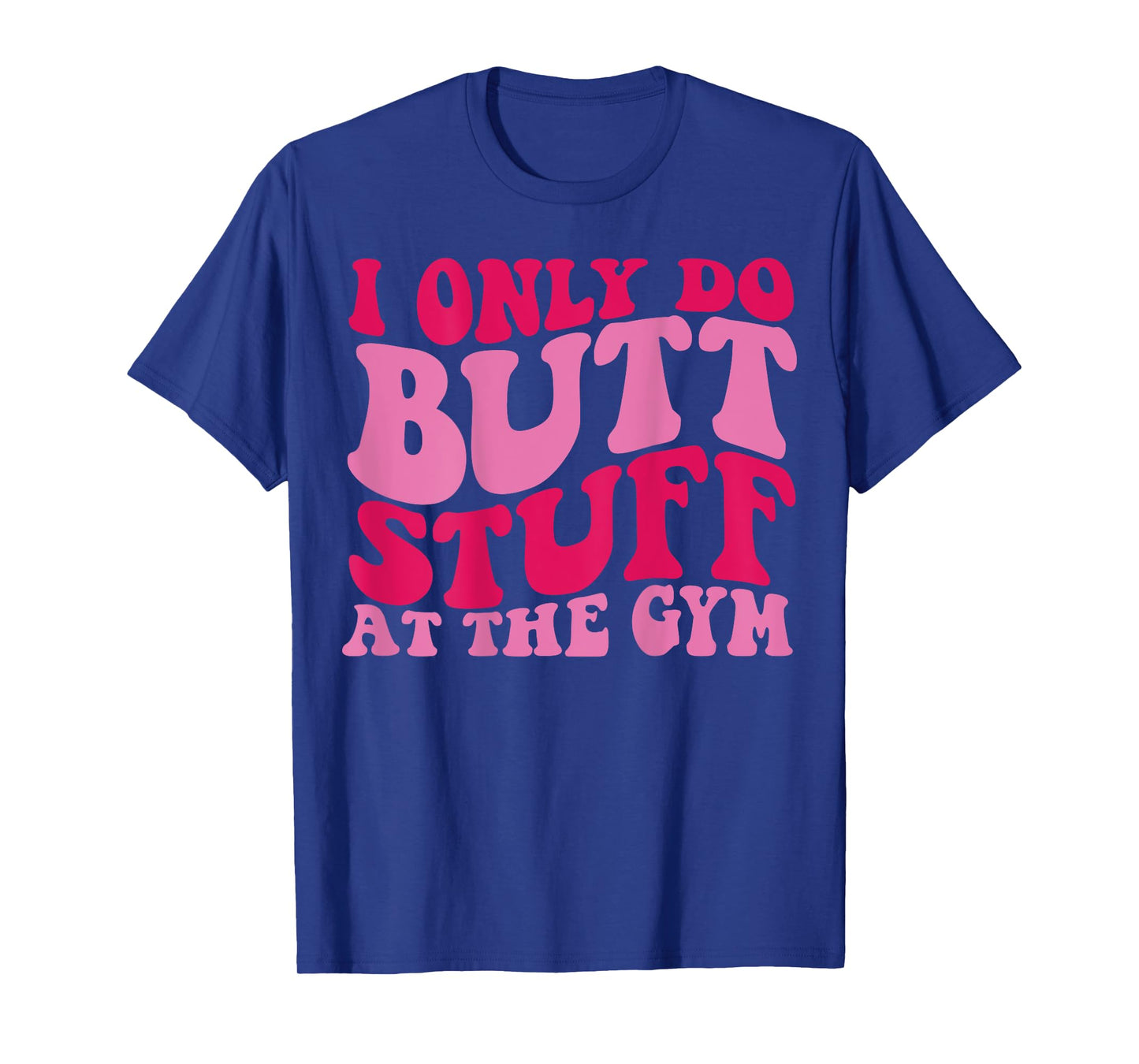 I Only Do Butt Stuff At The Gym On Back Shirts Funny Groovy T-Shirt