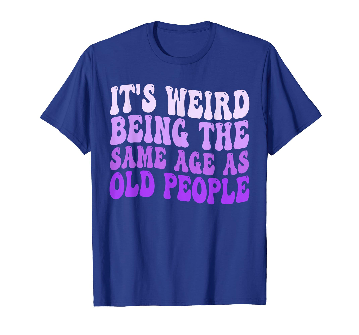 It's Weird Being The Same Age As Old People Retro Sarcastic T-Shirt
