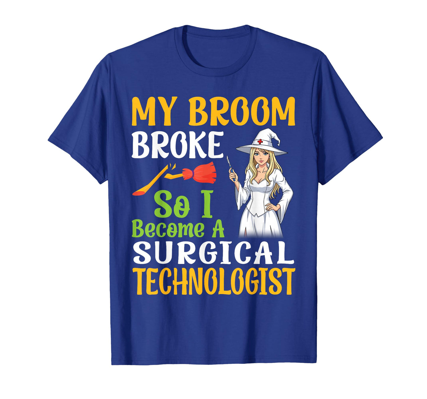 My Broom Broke So I Become A Surgical Technologist Halloween T-Shirt