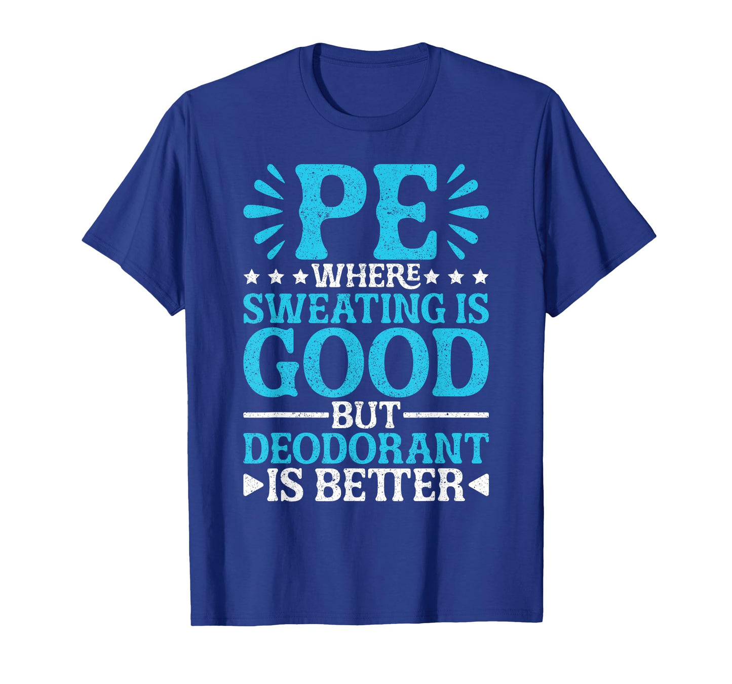 PE Teacher PE Where Sweating Is Good But Deodorant T-Shirt