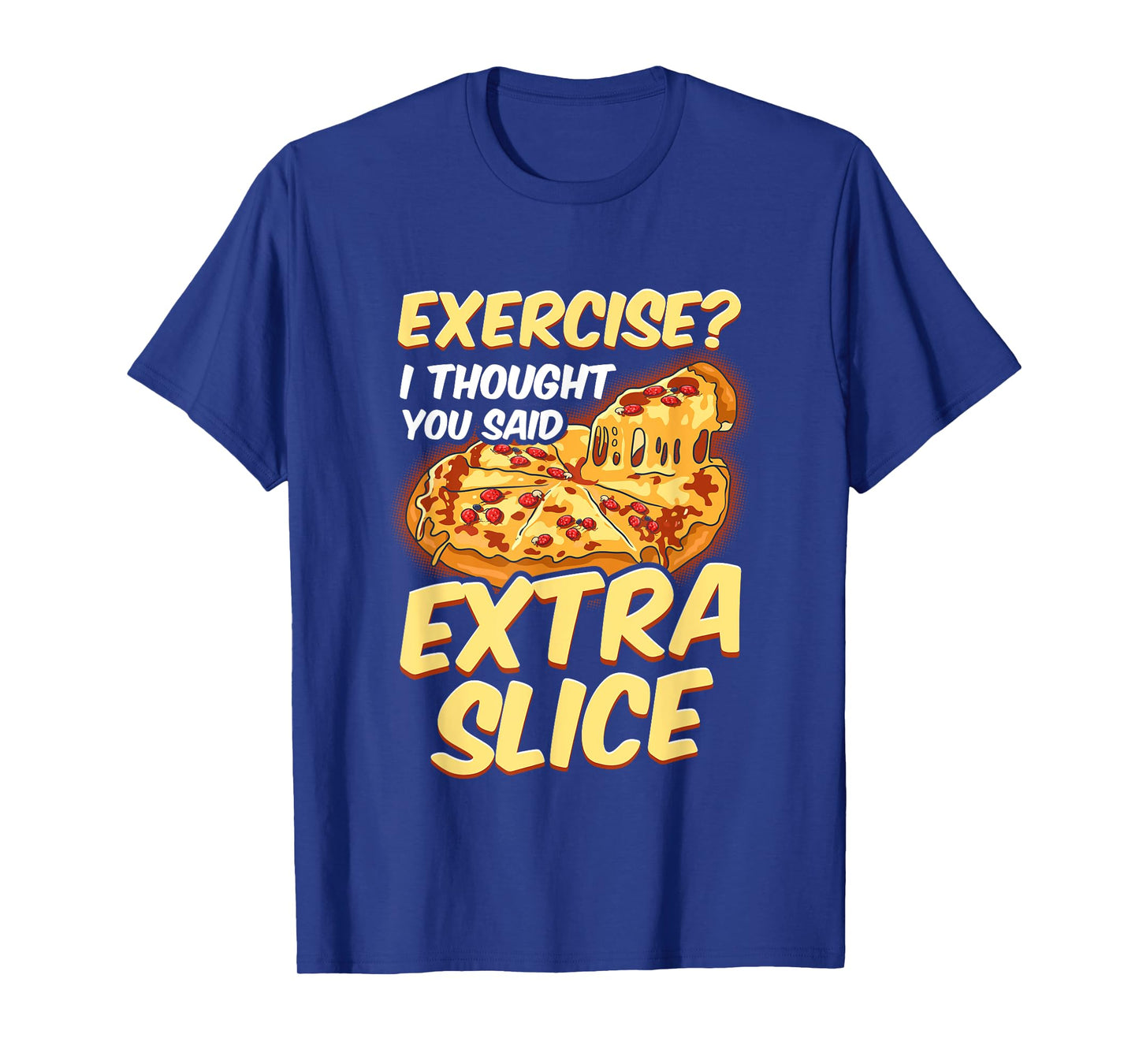 Funny Pizza Lover Exercise? I Thought You Said Extra Slice T-Shirt