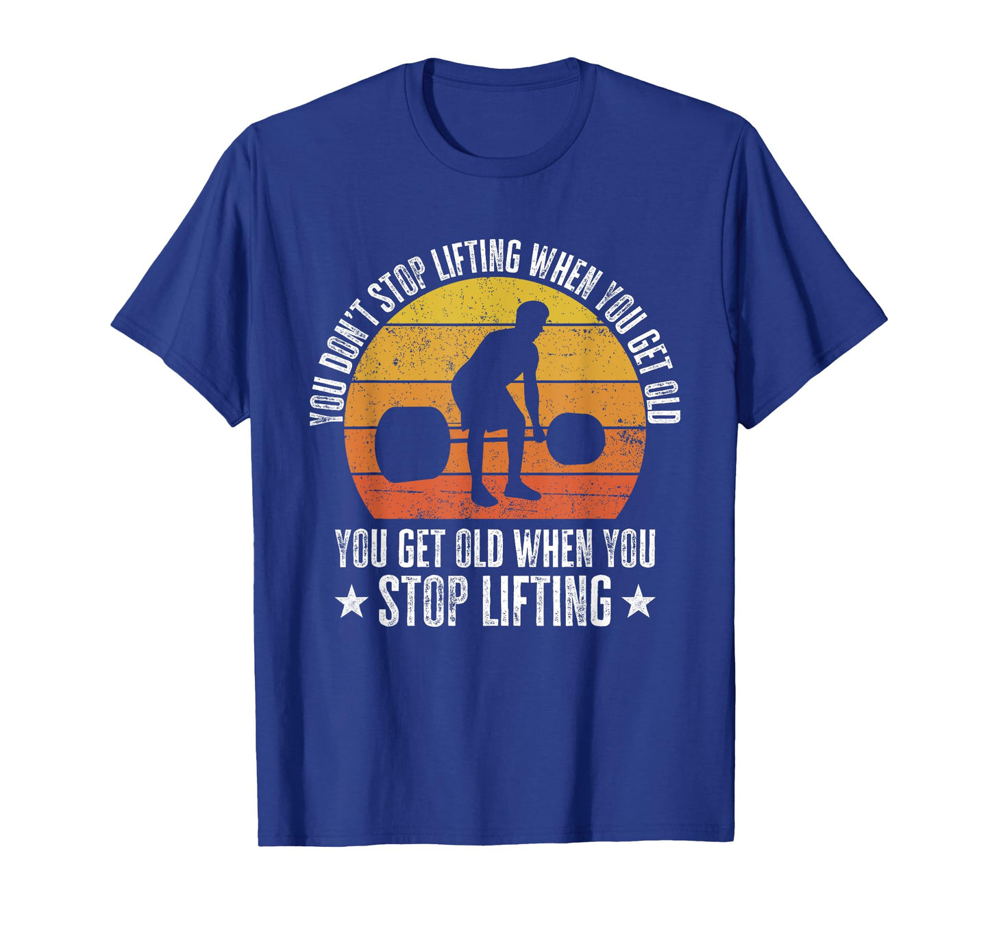 You Don't Stop Lifting When You Get Old Funny Weightlifting T-Shirt