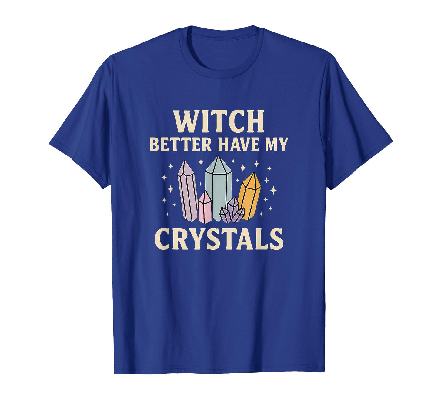 Witch Better Have My Crystals β Mystic Magic T-Shirt