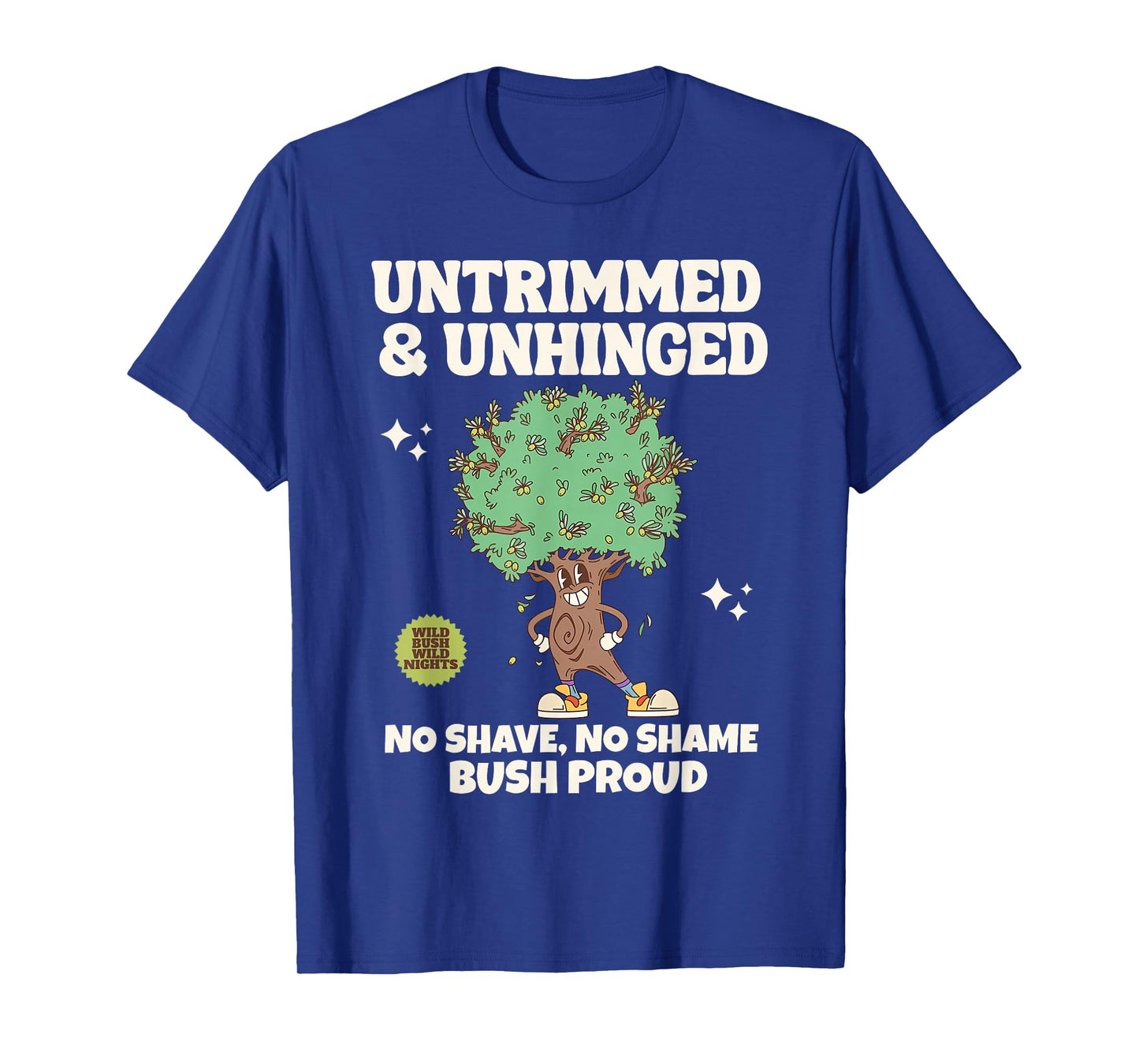 Bush Proud Untrimmed & Unhinged No Shave No Shame Men Humor T-Shirt