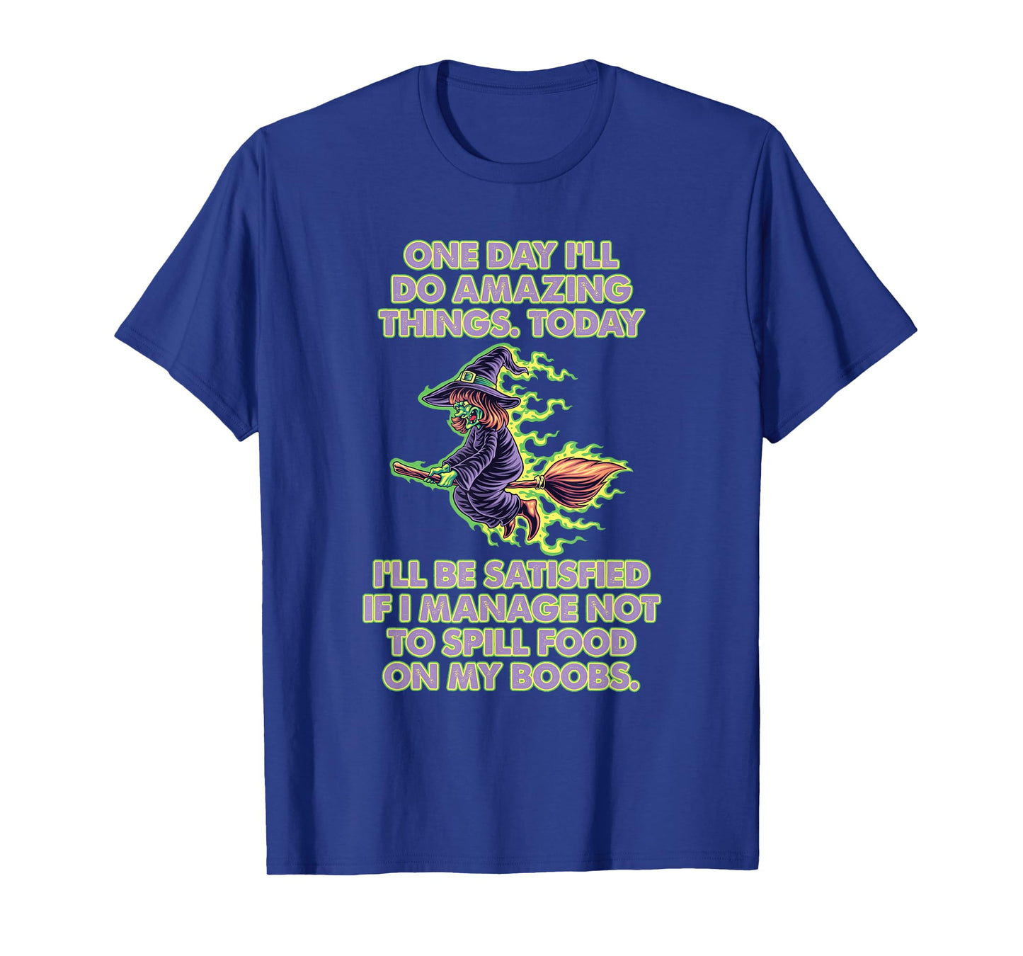 One Day I'll do Amazing Things Today I'll be satisfied T-Shirt