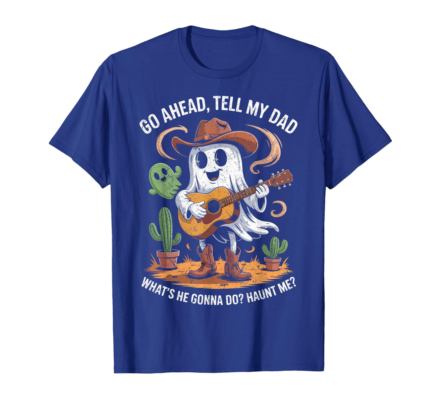Go Ahead Tell My Dad What's He Gonna Do Haunt Me Ghost Boo T-Shirt