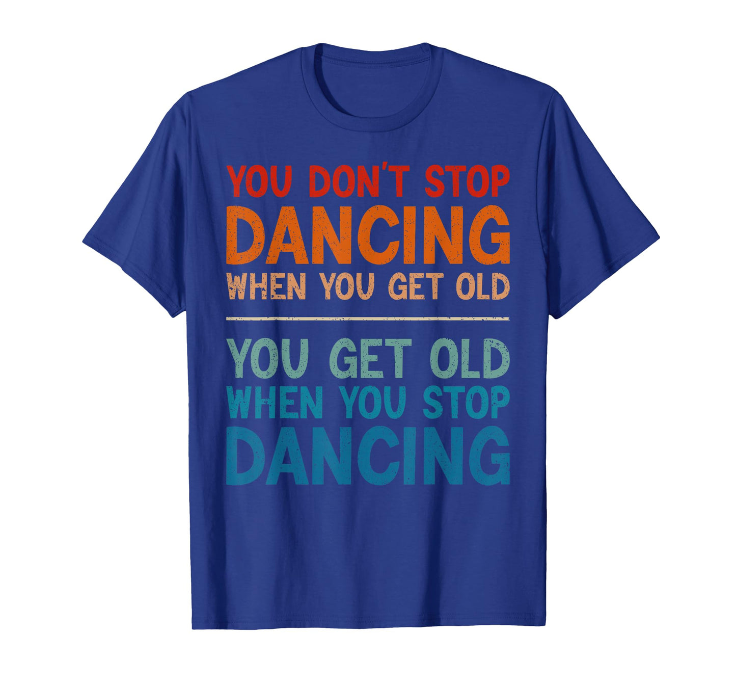 You Don't Stop Dancing When You Get Old Cute Dancer T-Shirt
