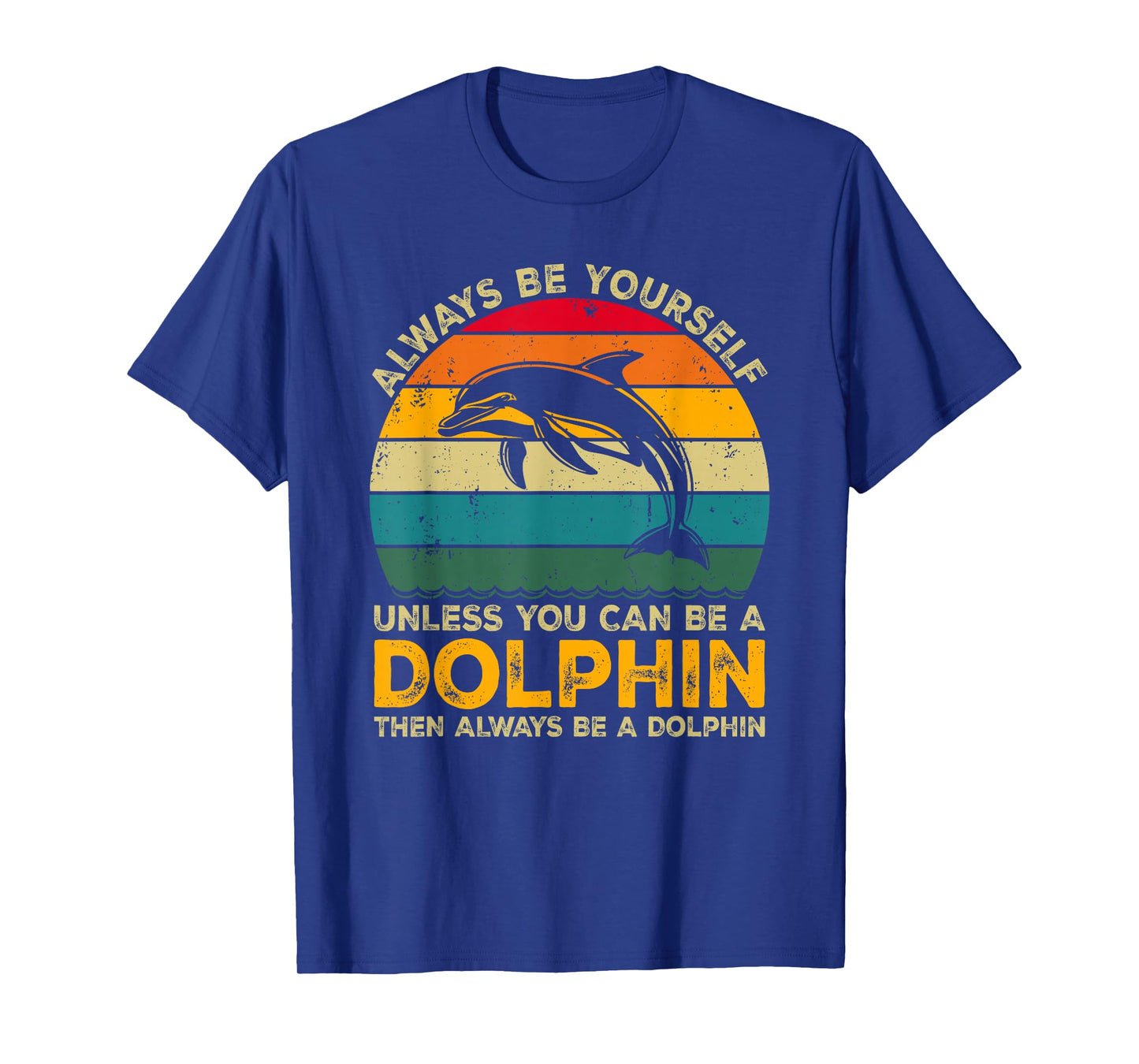 Always Be Yourself Unless You Can Be A Dolphin Funny Dolphin T-Shirt