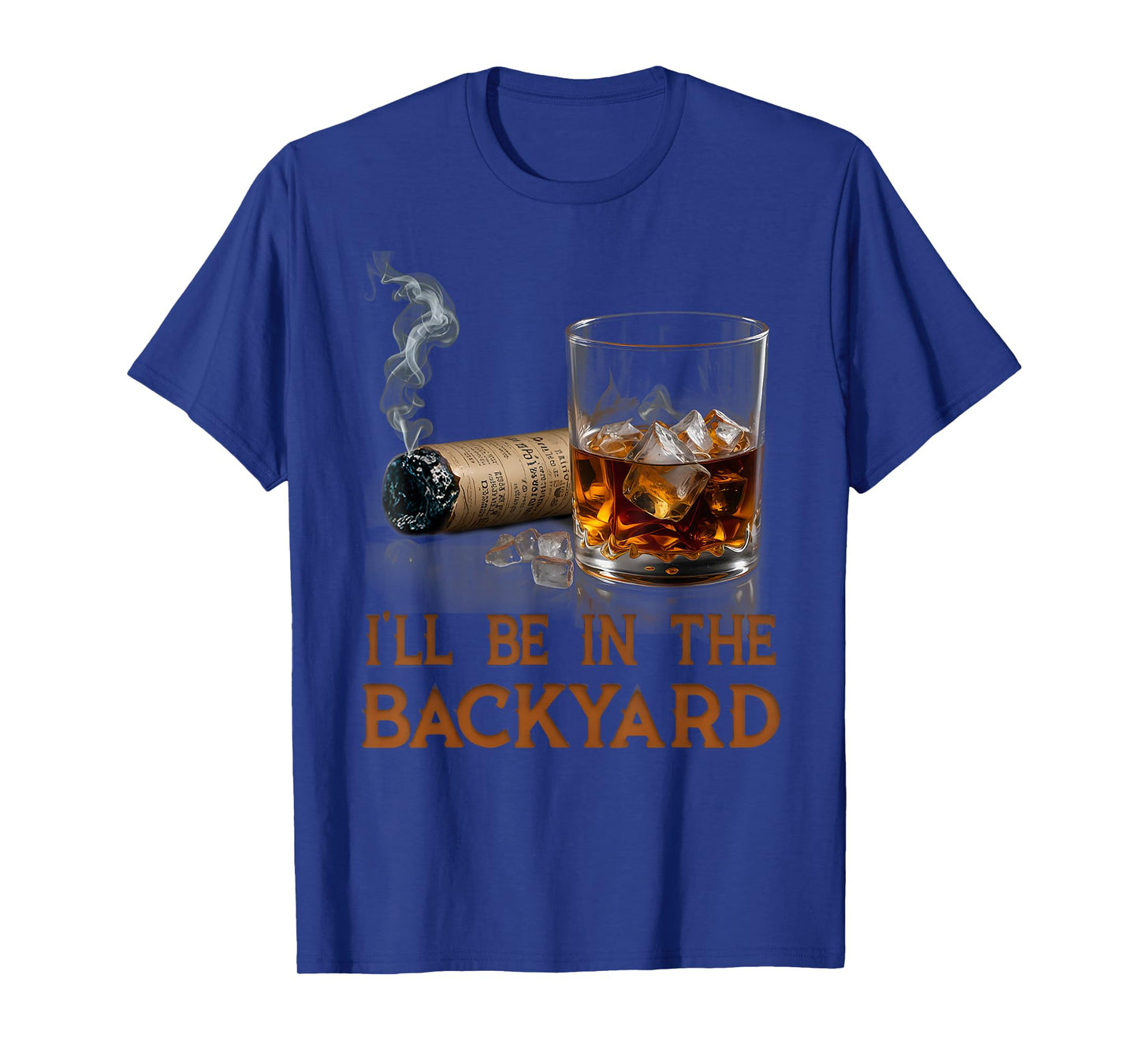 I'll Be In The Backyard Funny Cigar And Bourbon Lovers T-Shirt