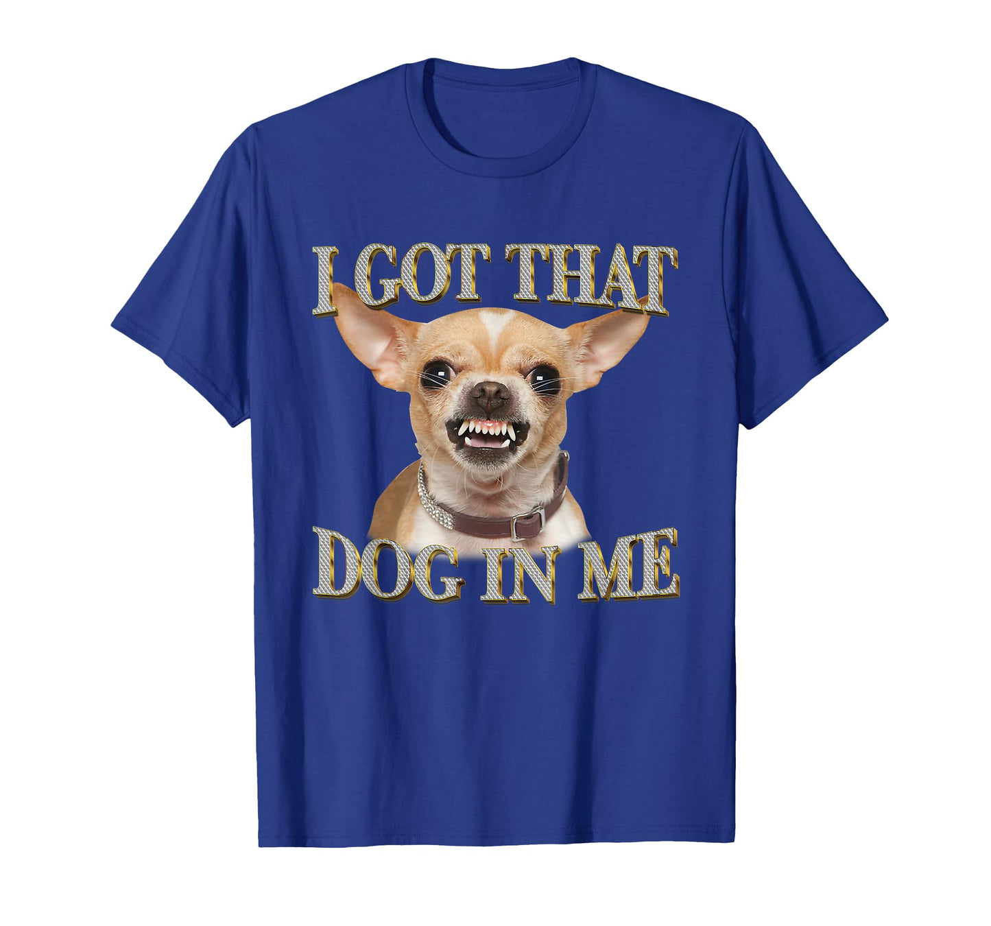I Got That Dog In Me Funny Dog Chihuahua Lovers Men Women T-Shirt