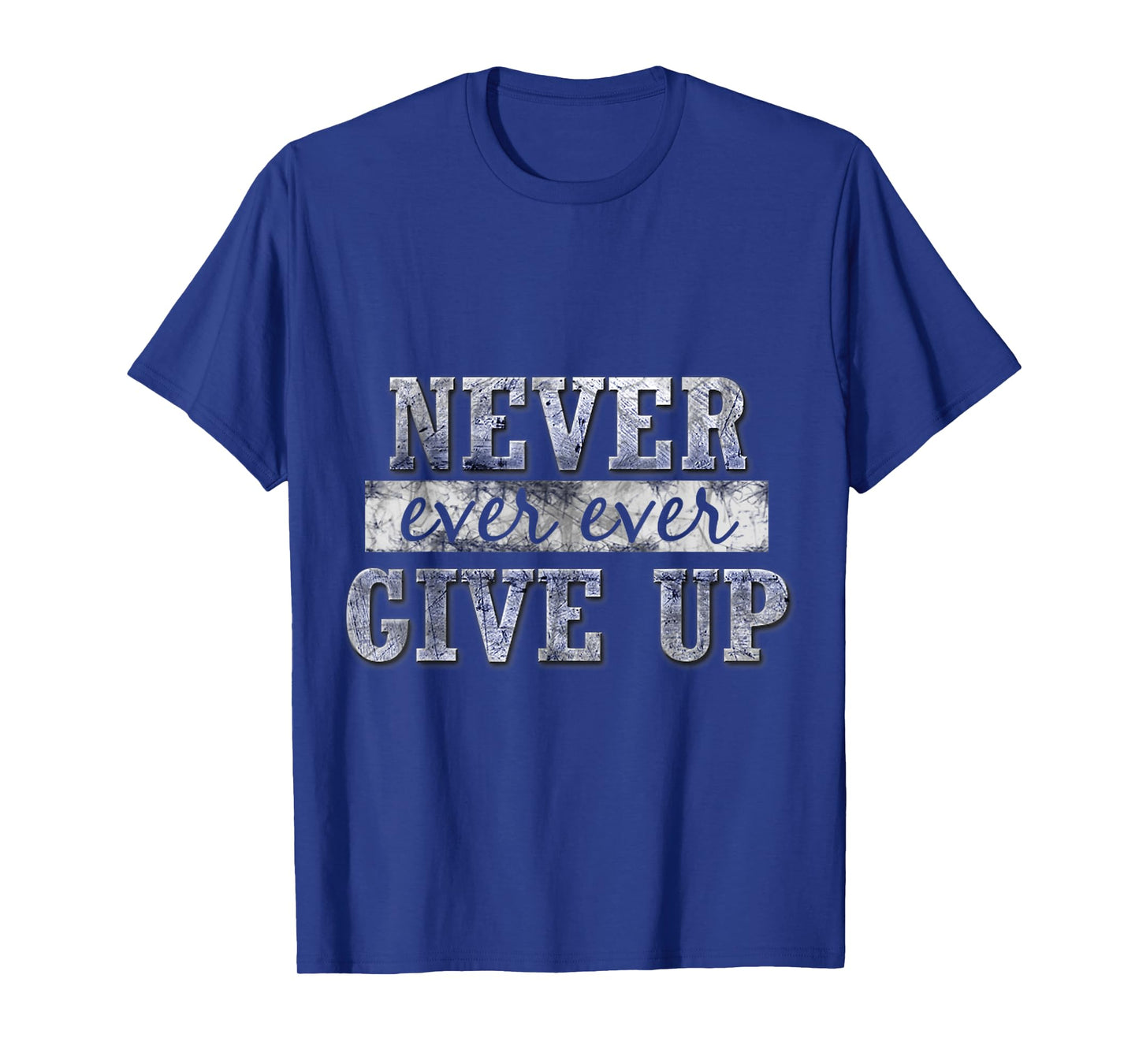 Never Ever Ever Give Up Motivational Inspirational T-Shirt