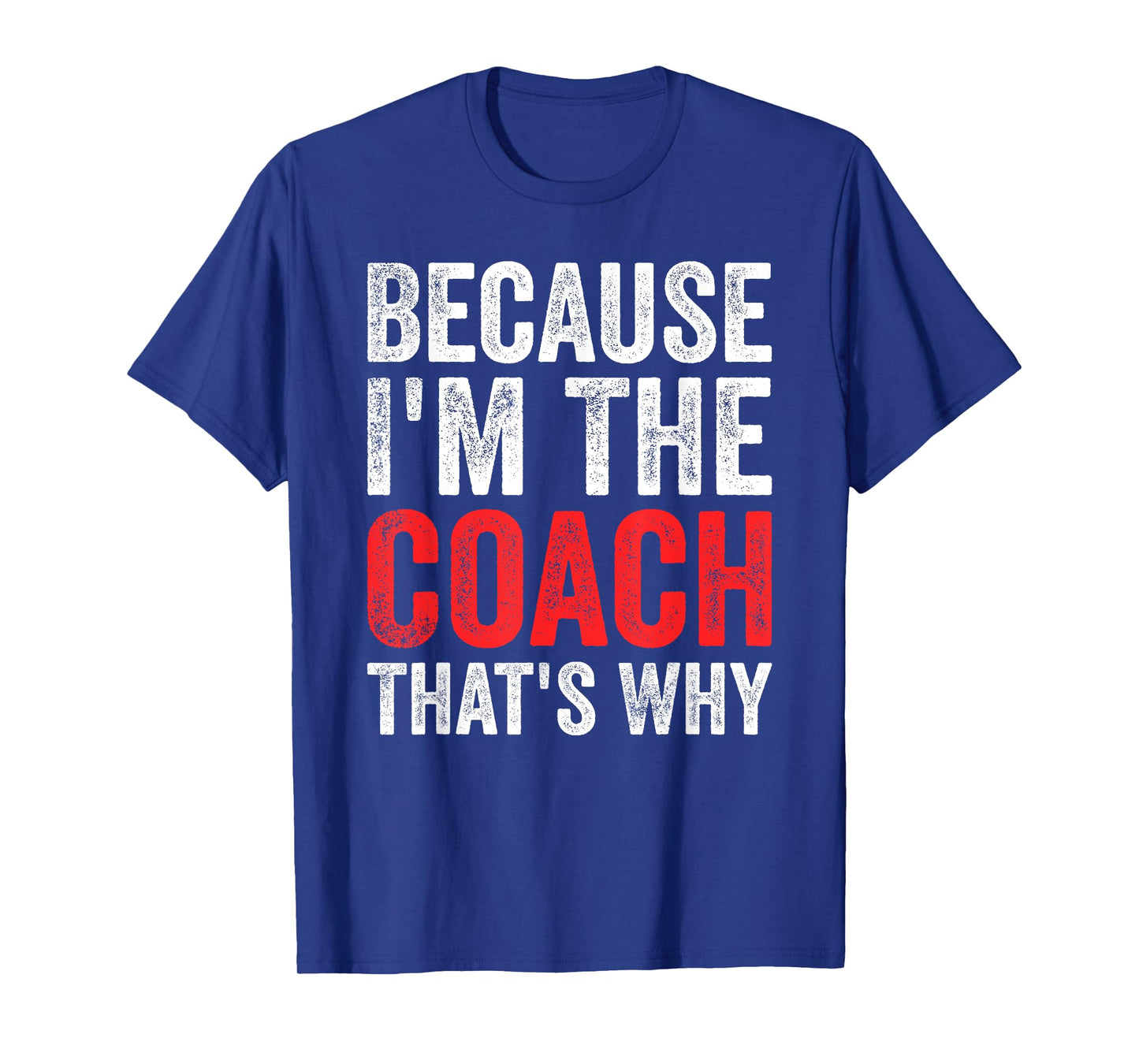 Because I'm The Coach That's Why Funny T-Shirt