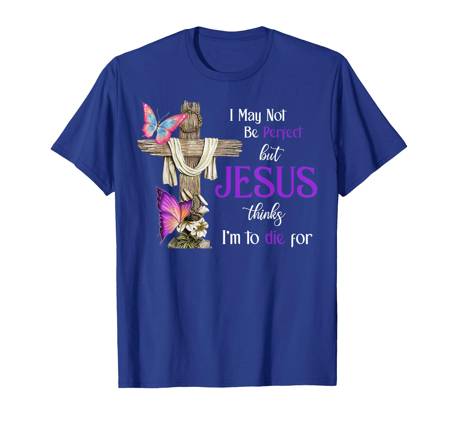 I May Not Be Perfect But Jesus Thinks I'm To Die For T-Shirt