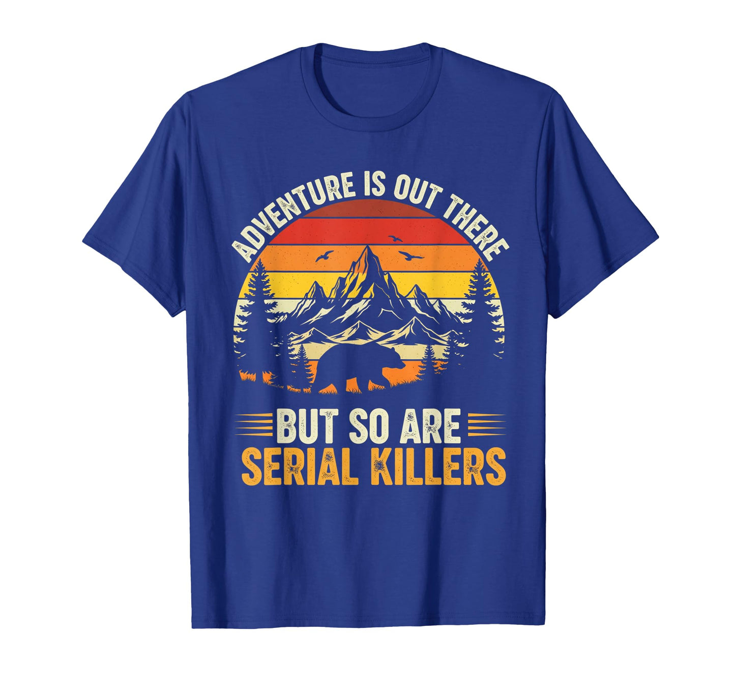 Adventure is Out There But So are Serial Killers Wilderness T-Shirt