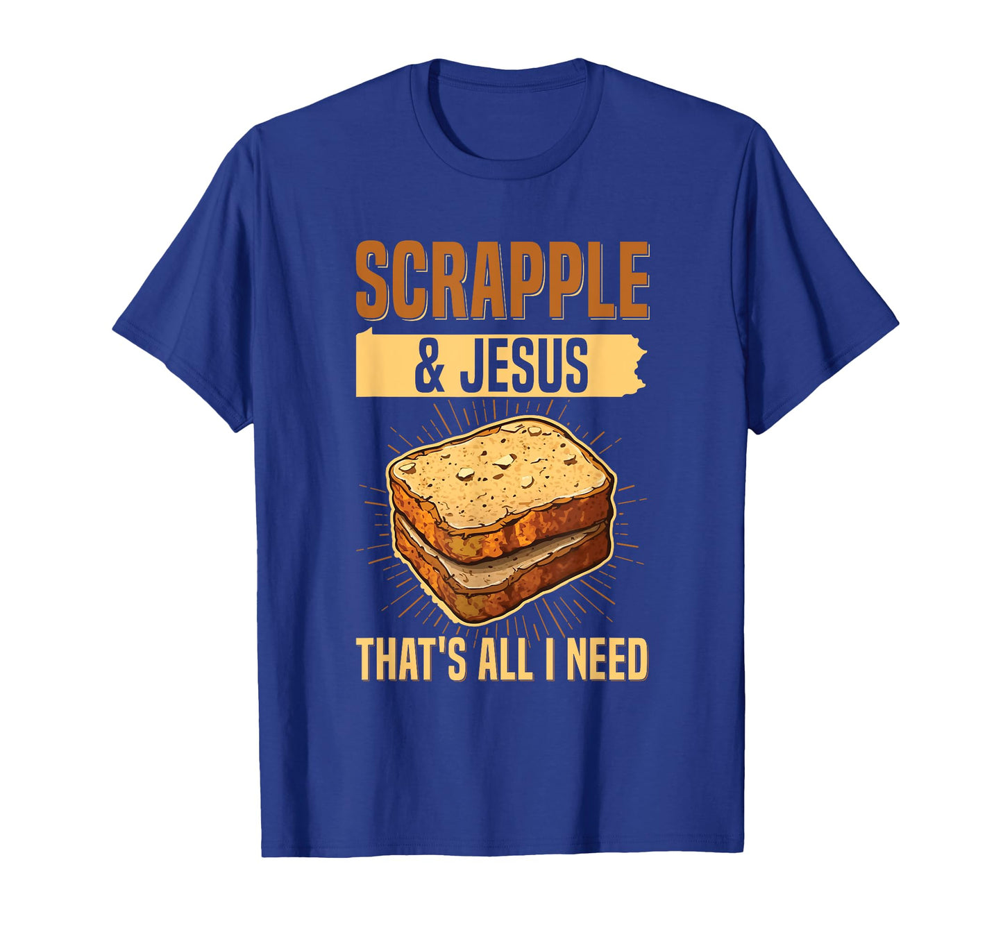 Scrapple & jesus- that's all I need Quote for a Scrapple fan T-Shirt