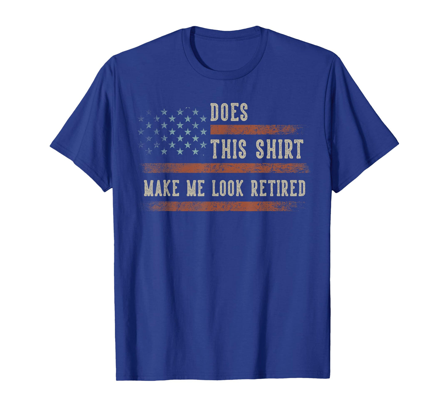 Does This Shirt Make Me Look Retired USA Flag Retirement T-Shirt