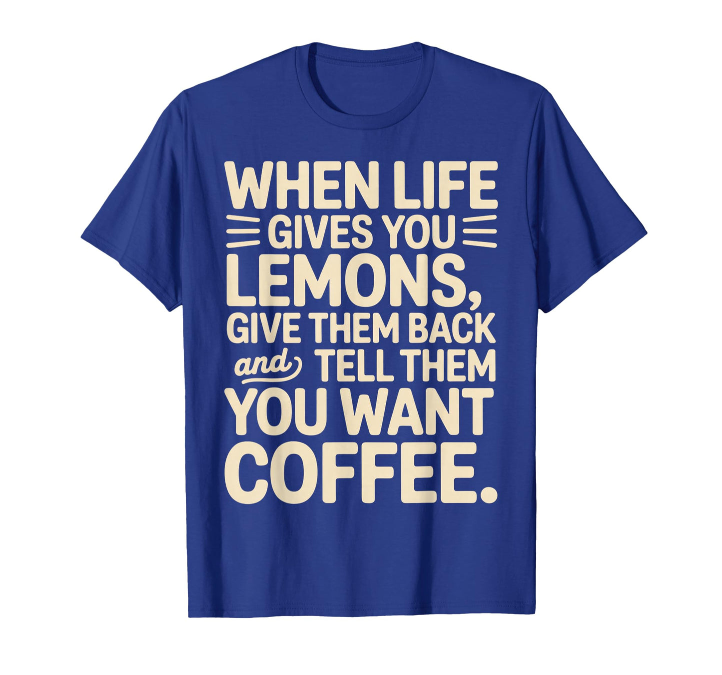 When Life Gives You Lemons Want Coffee Funny Sarcastic Quote T-Shirt