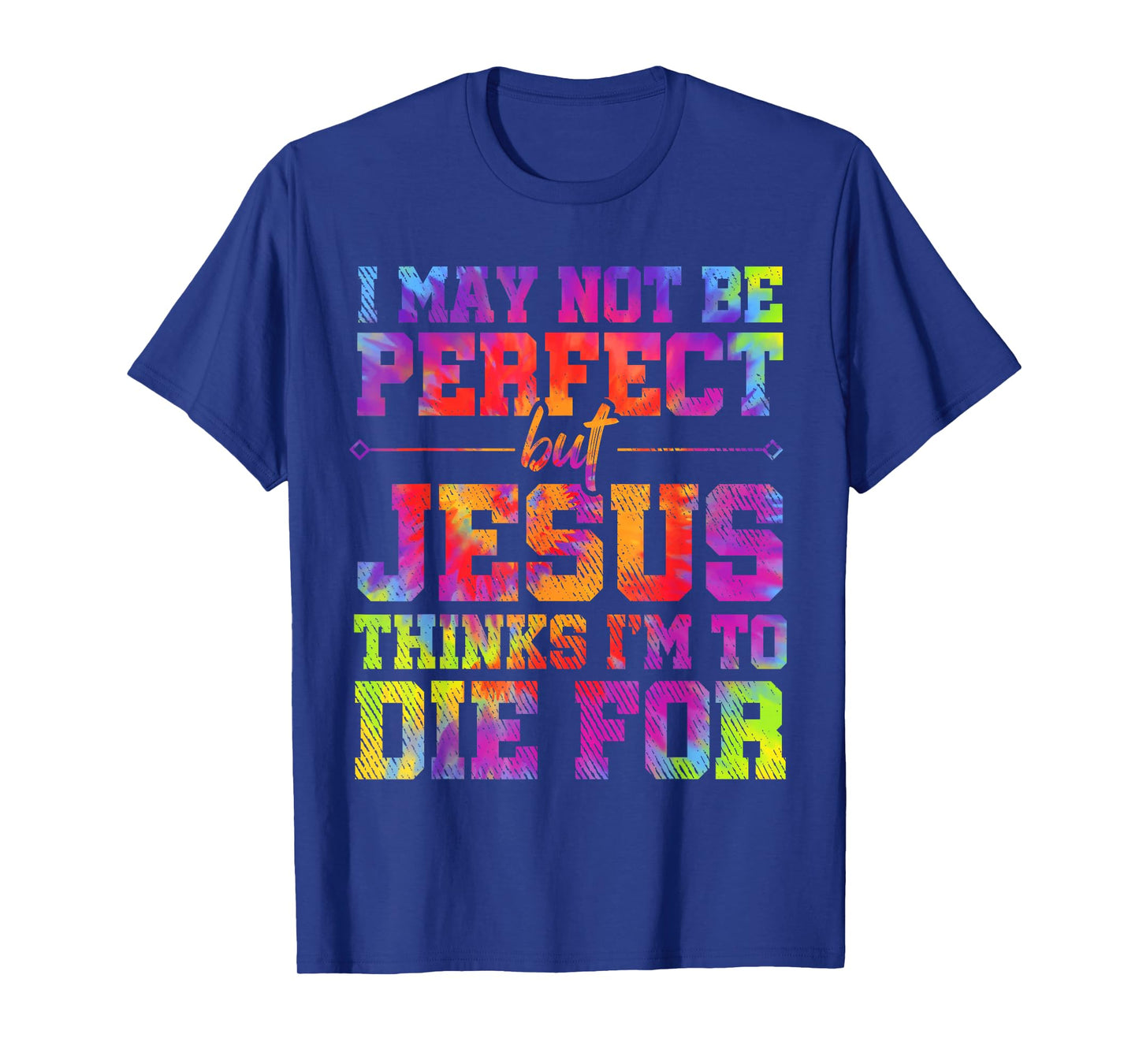 I May Not Be Perfect But Jesus Christian Quotes Tie Dye T-Shirt
