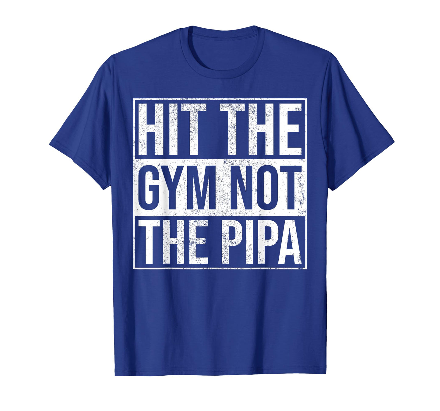 Hit The Gym Not The Pipa T-Shirt