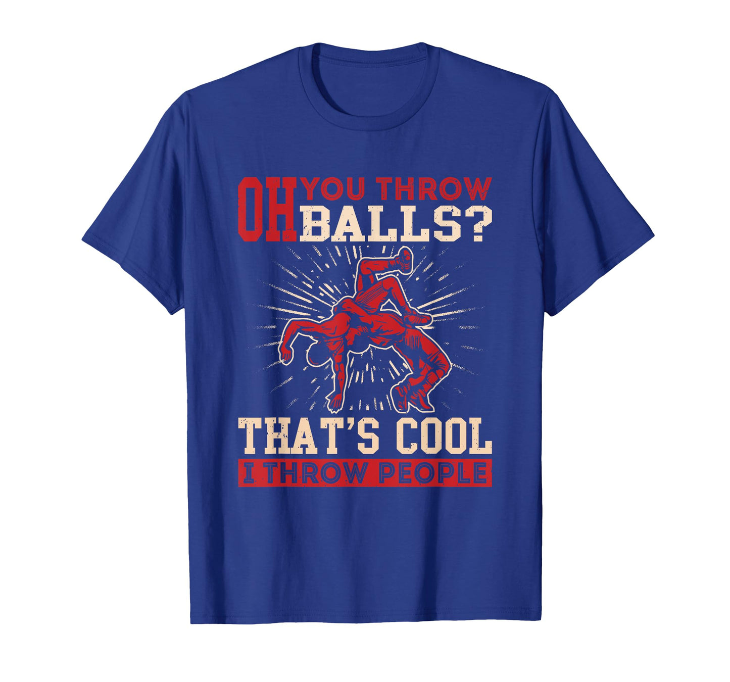 Wrestler Funny Oh You Throw Balls I Throw People Wrestling T-Shirt