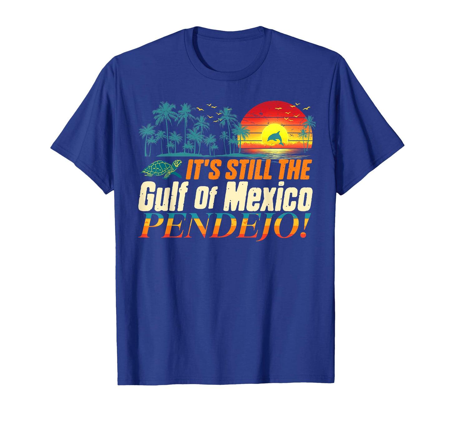 Pendejo It's Still The Gulf of Mexico Forever Mens Womens T-Shirt