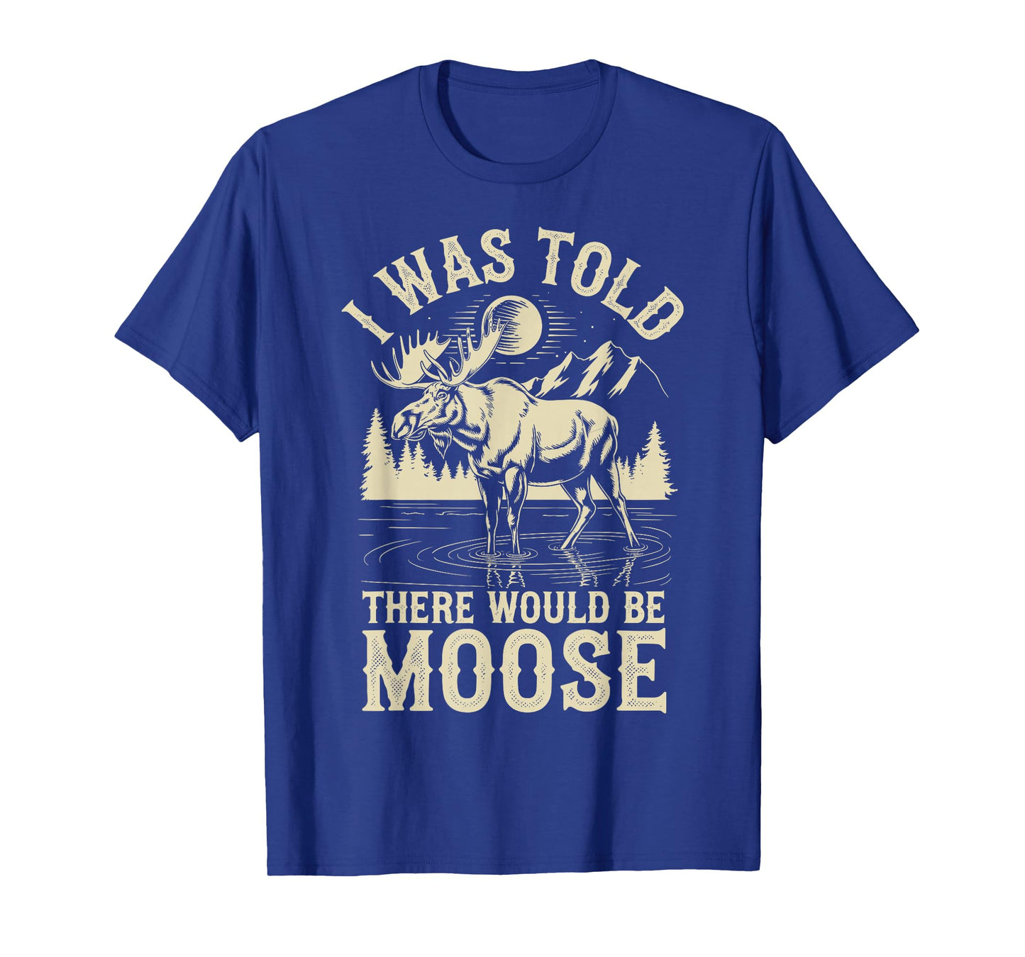 I Was Told There Would Be Moose T-Shirt