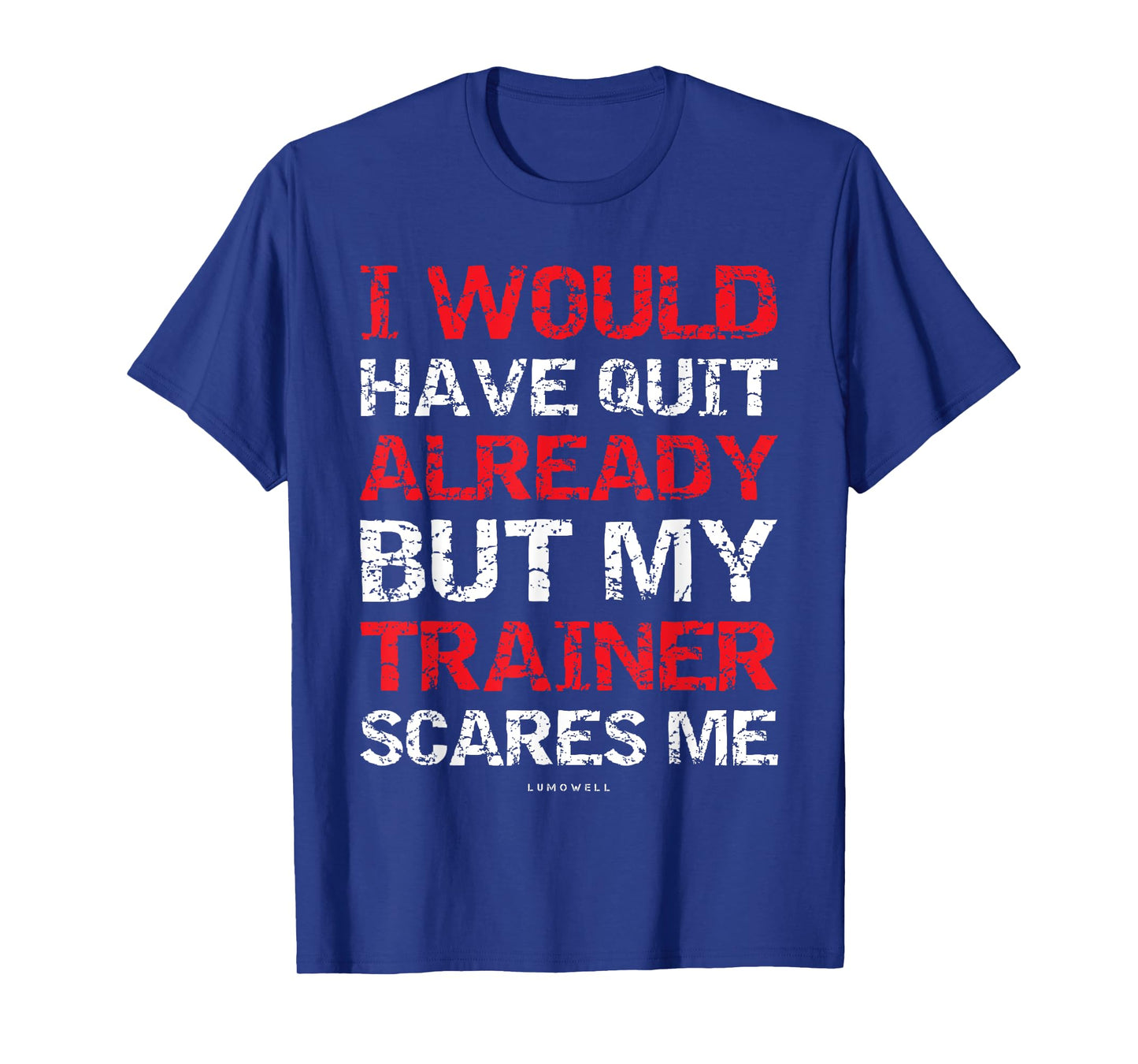 I Would Have Quit My Trainer Scares Me Funny Gym Shirts