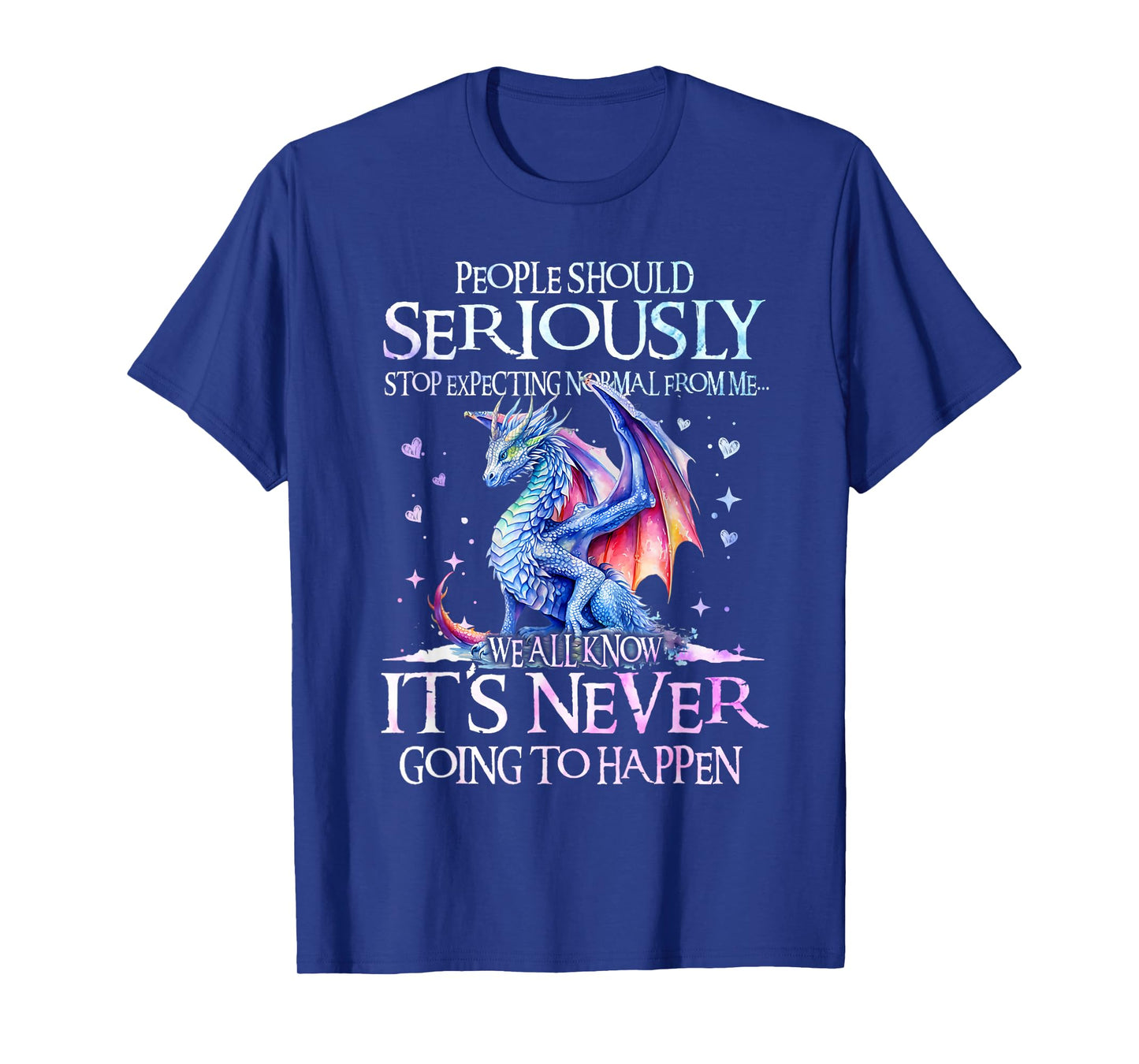 Dragon People Should Seriously Stop Expecting Normal From Me T-Shirt