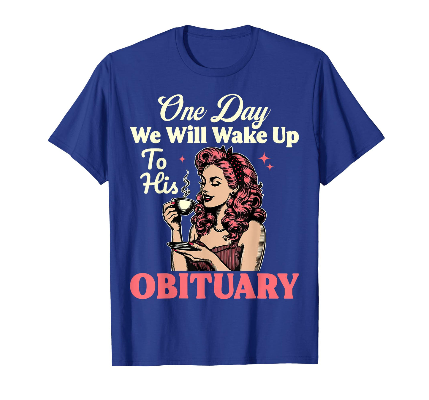 One Day We Will Wake Up To His Obituary Vintage Feminist T-Shirt