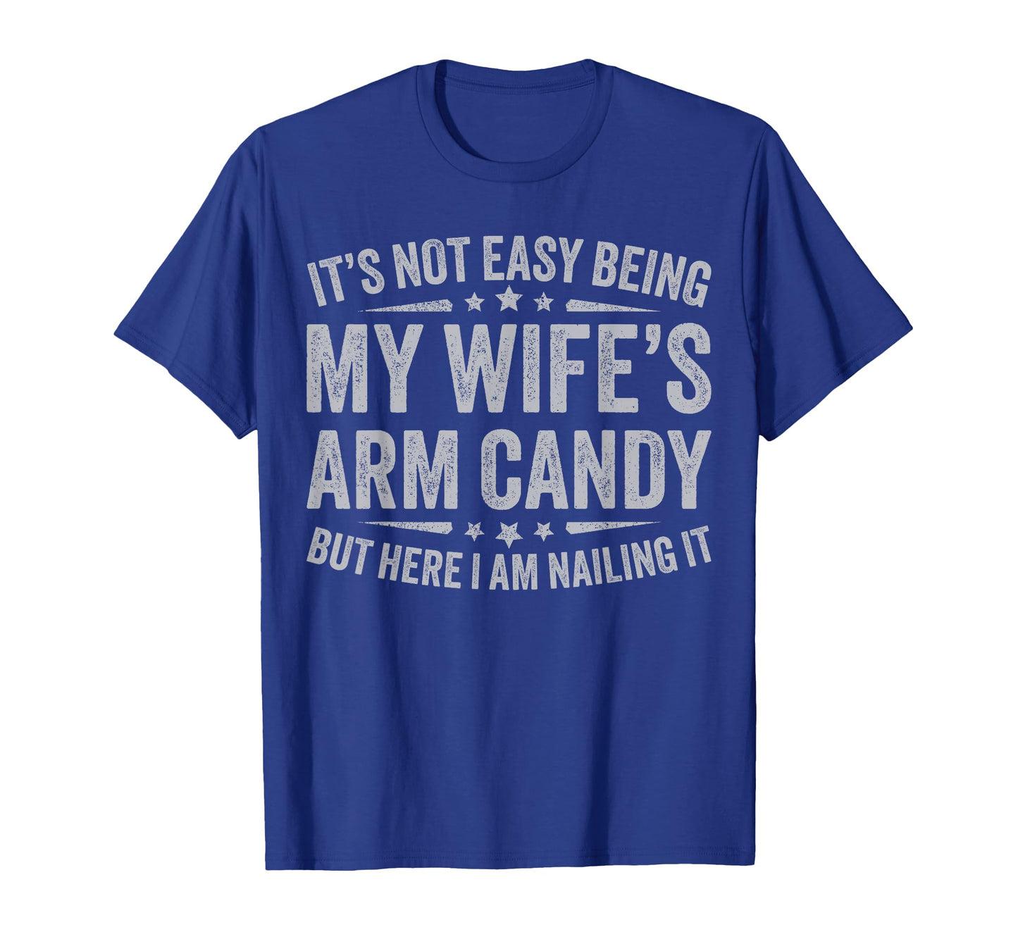 Funny Husband It's Not Easy Being My Wife's Arm Candy Men T-Shirt
