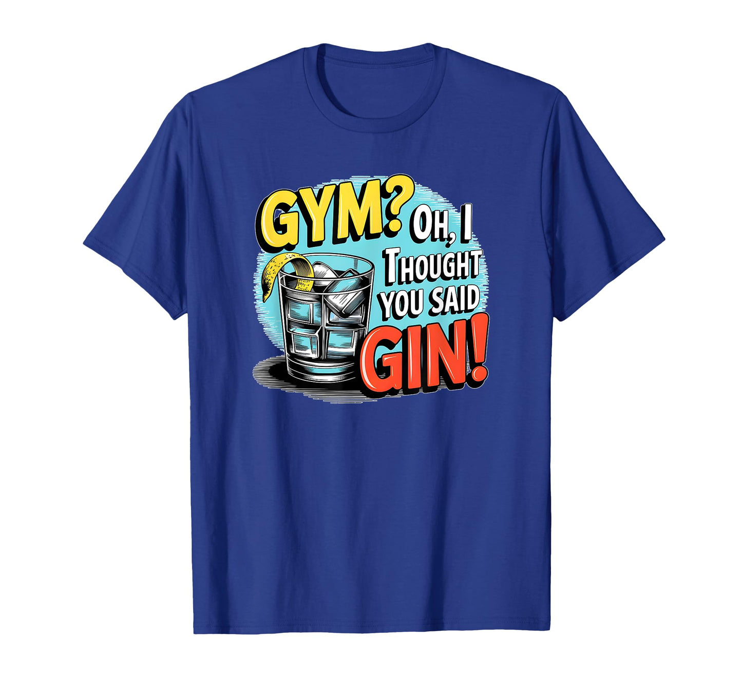Gym? Oh, I thought you said Gin! funny sarcastic humor tee T-Shirt