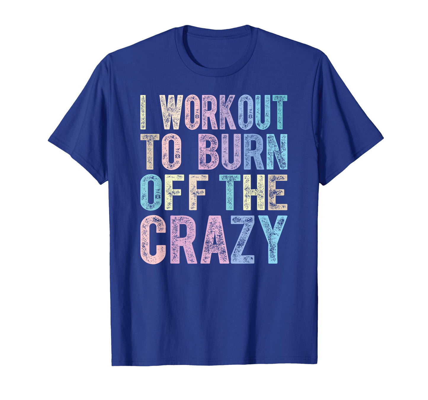 Funny Fitness Gift I Workout To Burn Off The Crazy Gym T-Shirt
