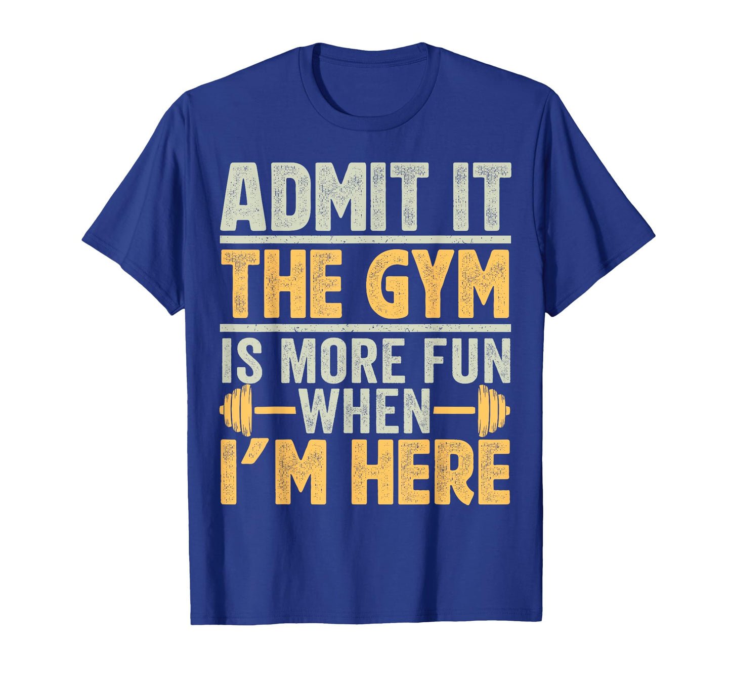 Funny Gym Shirt Admit it the gym is more fun when I'm here. T-Shirt