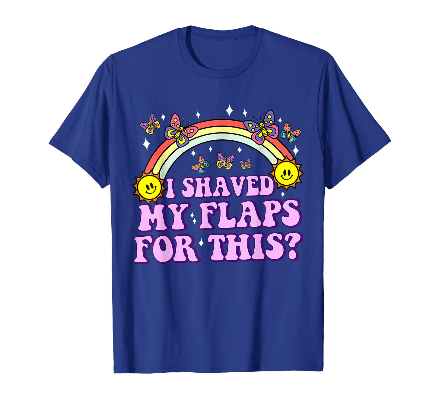 I Shaved My Flaps For This Funny Embarrassing Adult Humor T-Shirt