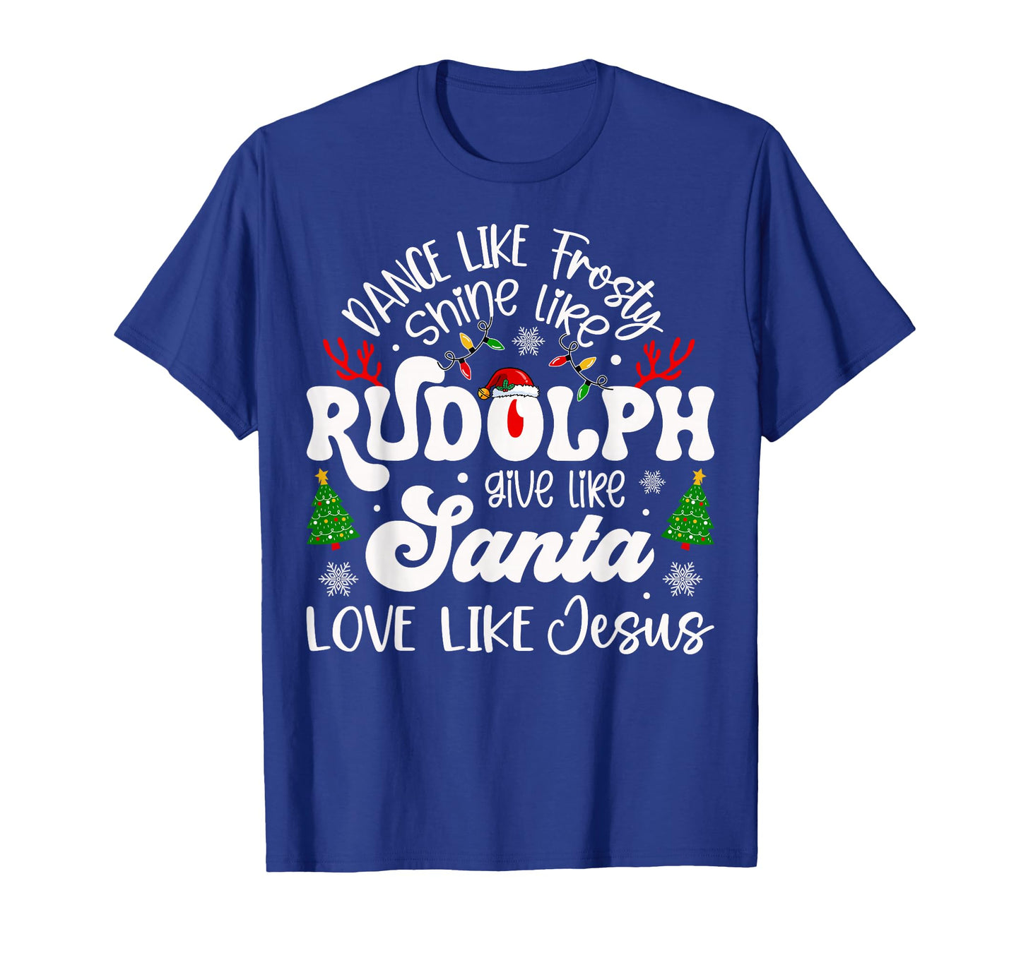 Dance Like Frosty Shine Like Rudolph Love Like Jesus Xmas T-Shirt