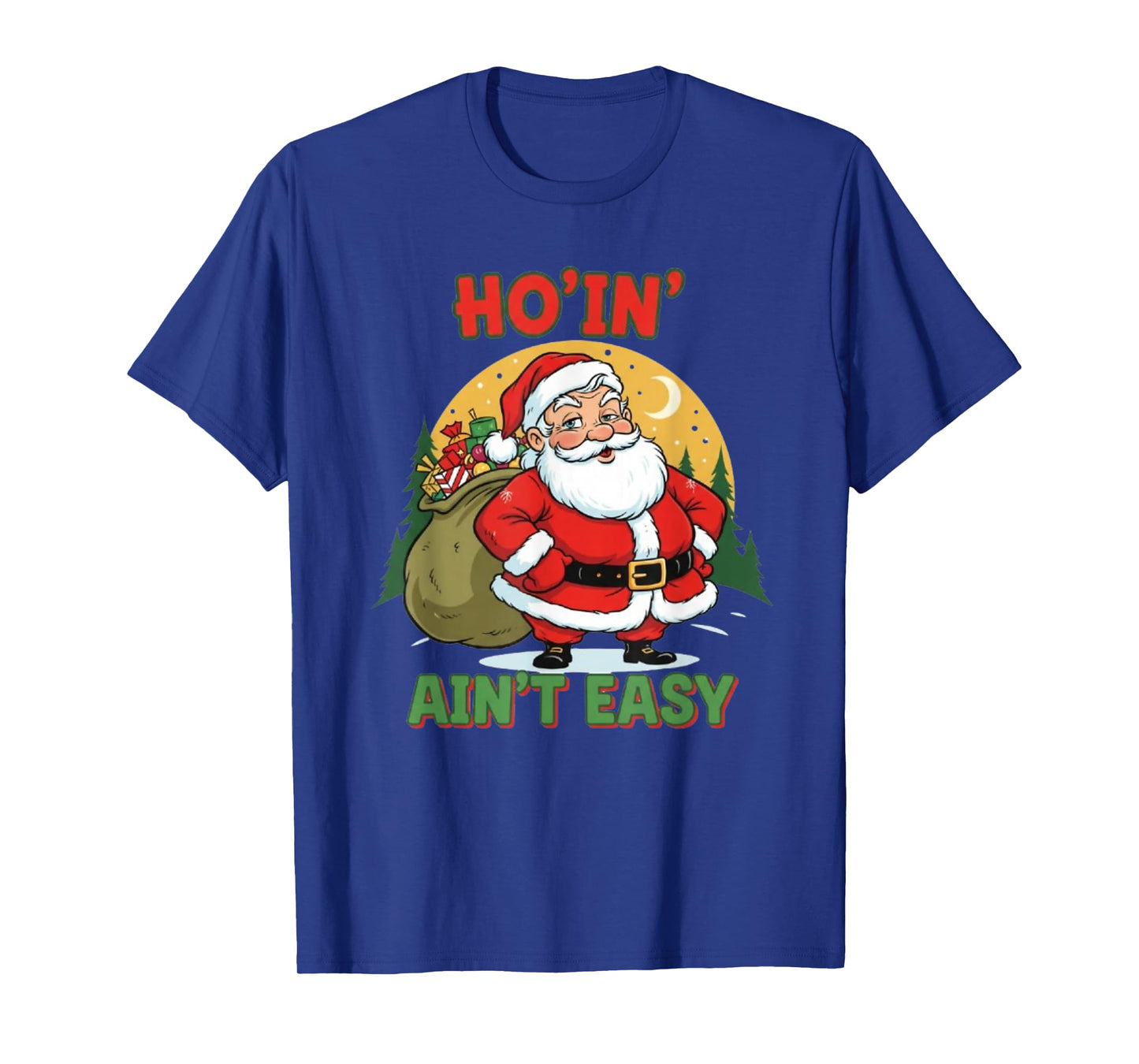 Ho’in’ Ain’t Easy Santa Holiday Fun T-Shirt