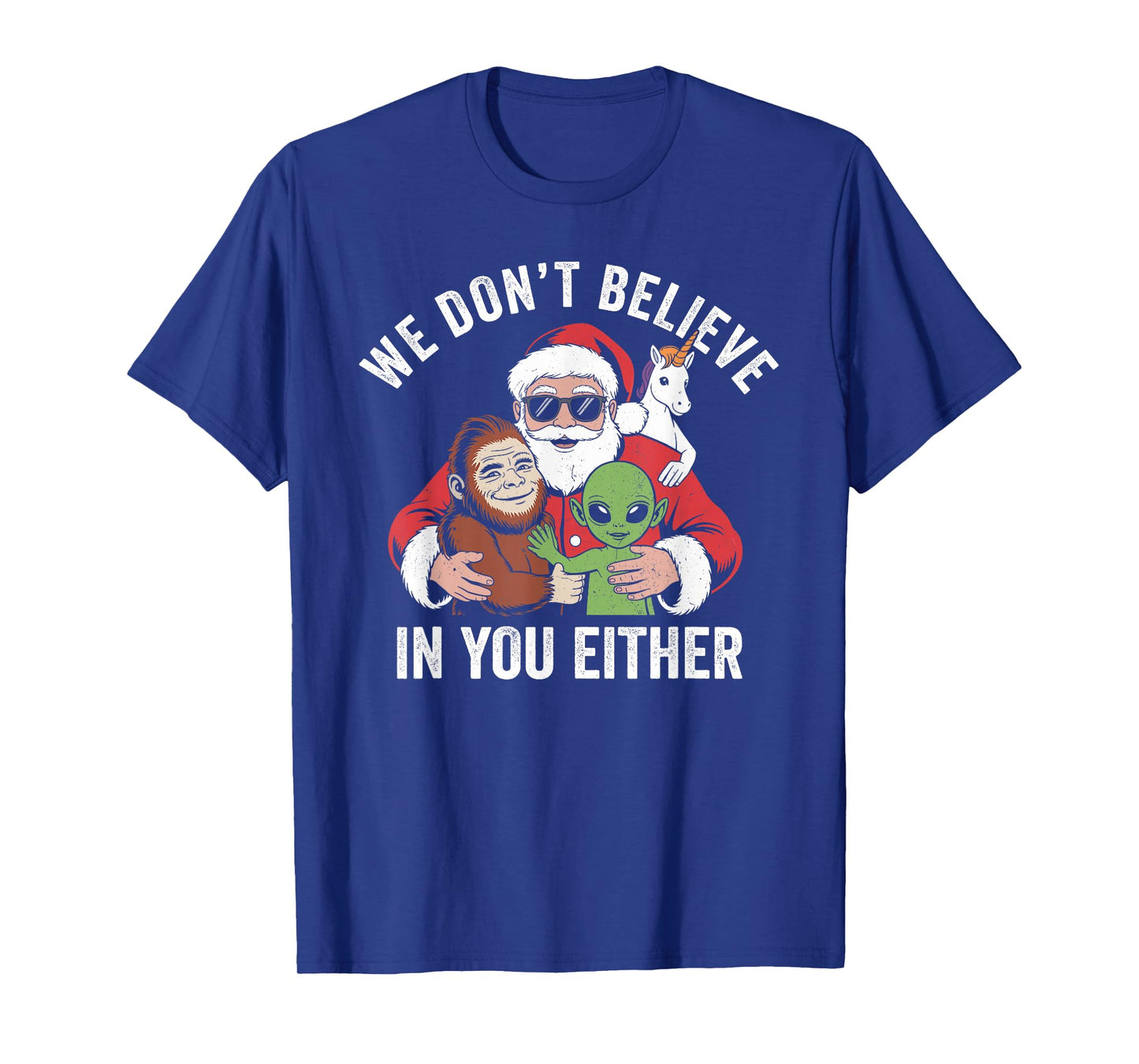 We Don't Believe in You Either Bigfoot Santa Alien Unicorn T-Shirt