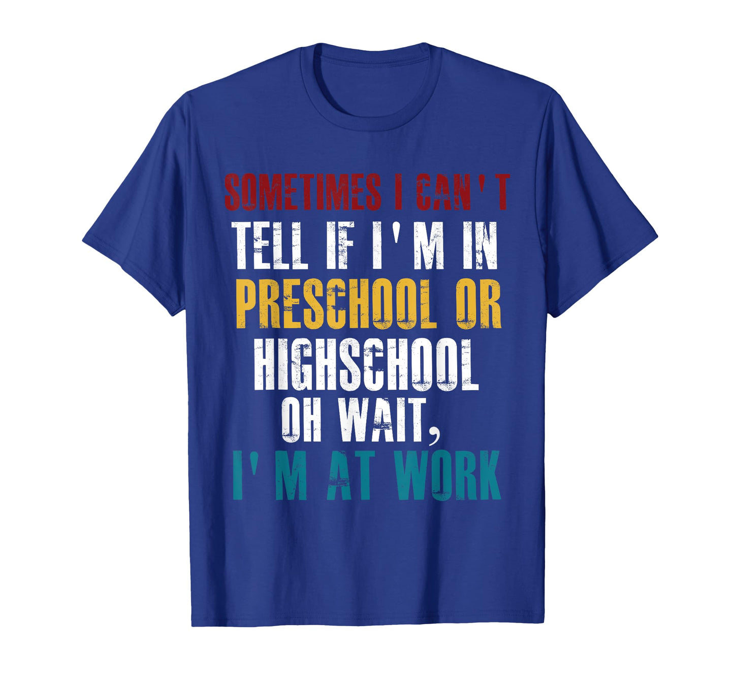 I Can't tell If I'm in Preschool or Highschool Funny Working T-Shirt