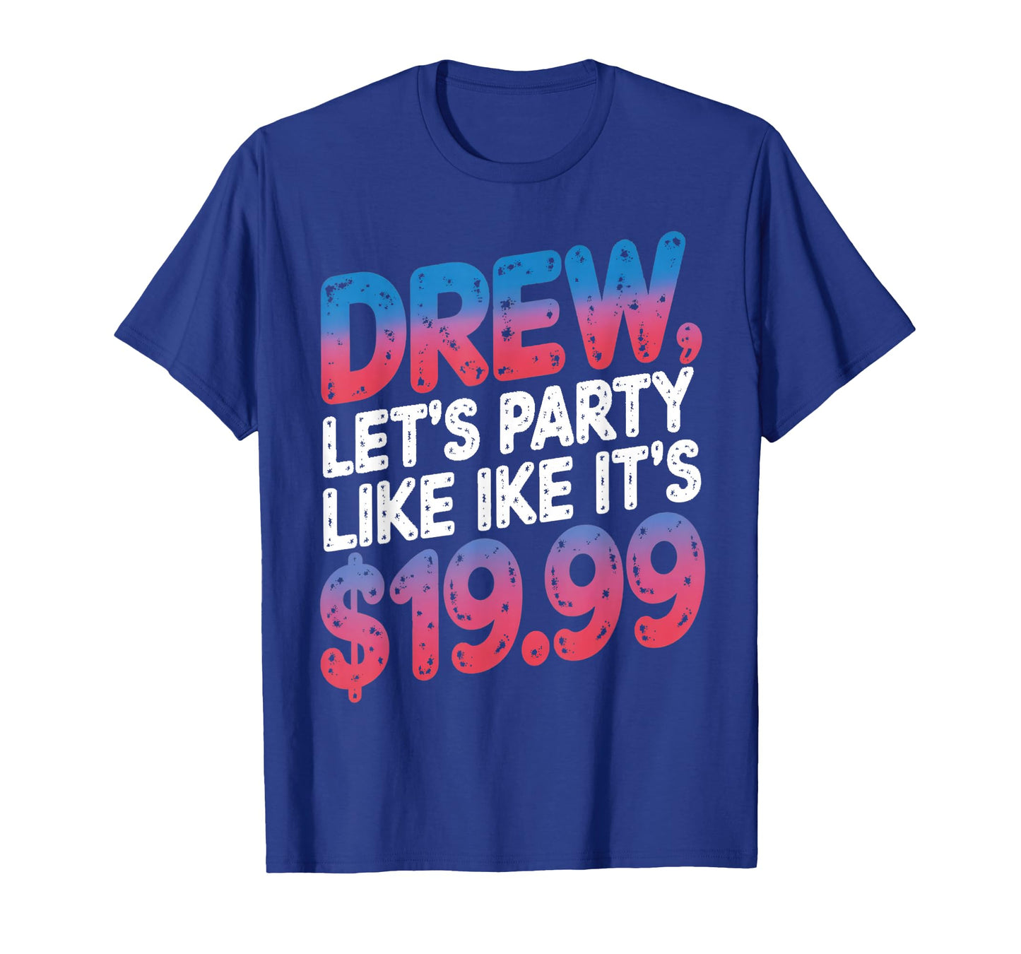 Drew let's party like it's $19.99 Enthusiastic Phrase T-Shirt