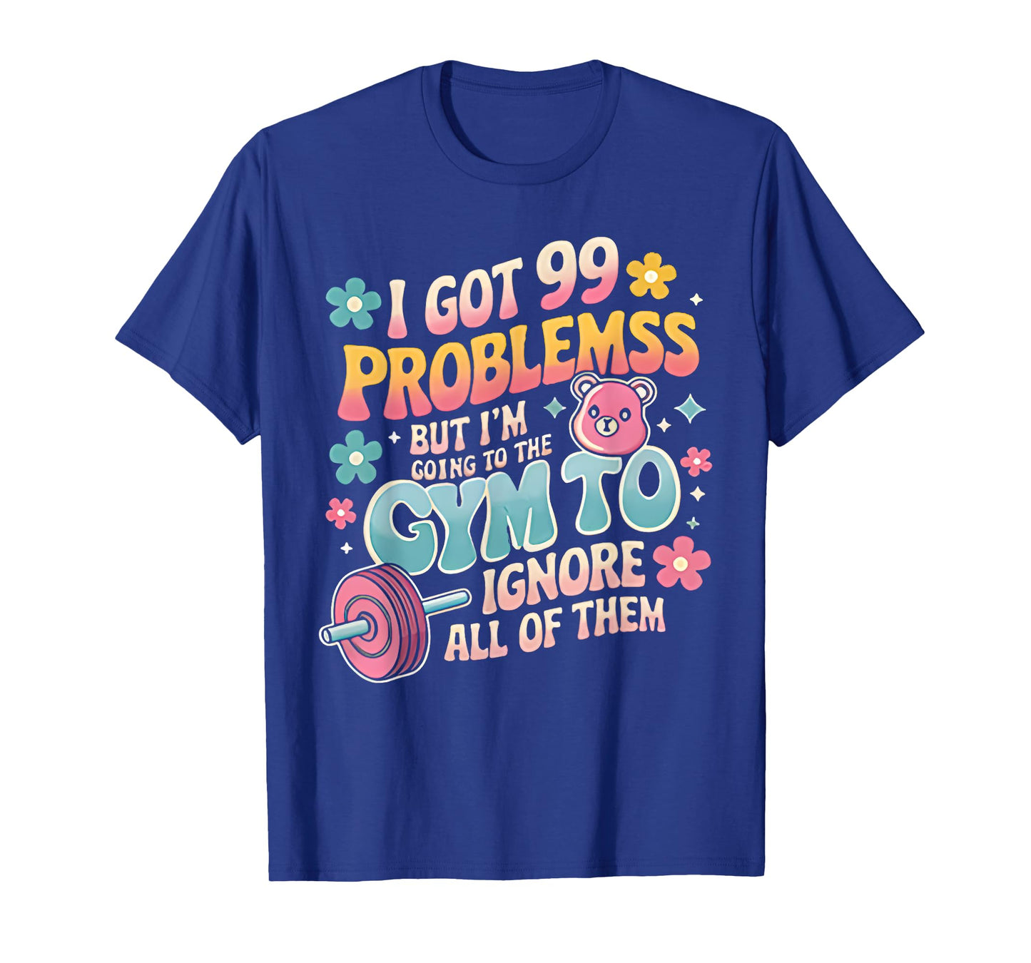 i got 99 problems but i'm going to the gym funny workout T-Shirt