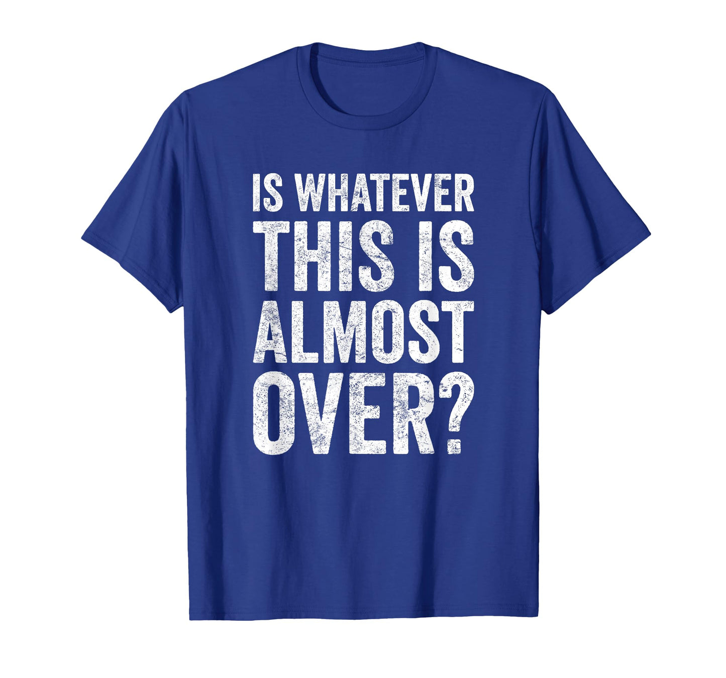 is Whatever This is Almost Over? Funny Quote T-Shirt