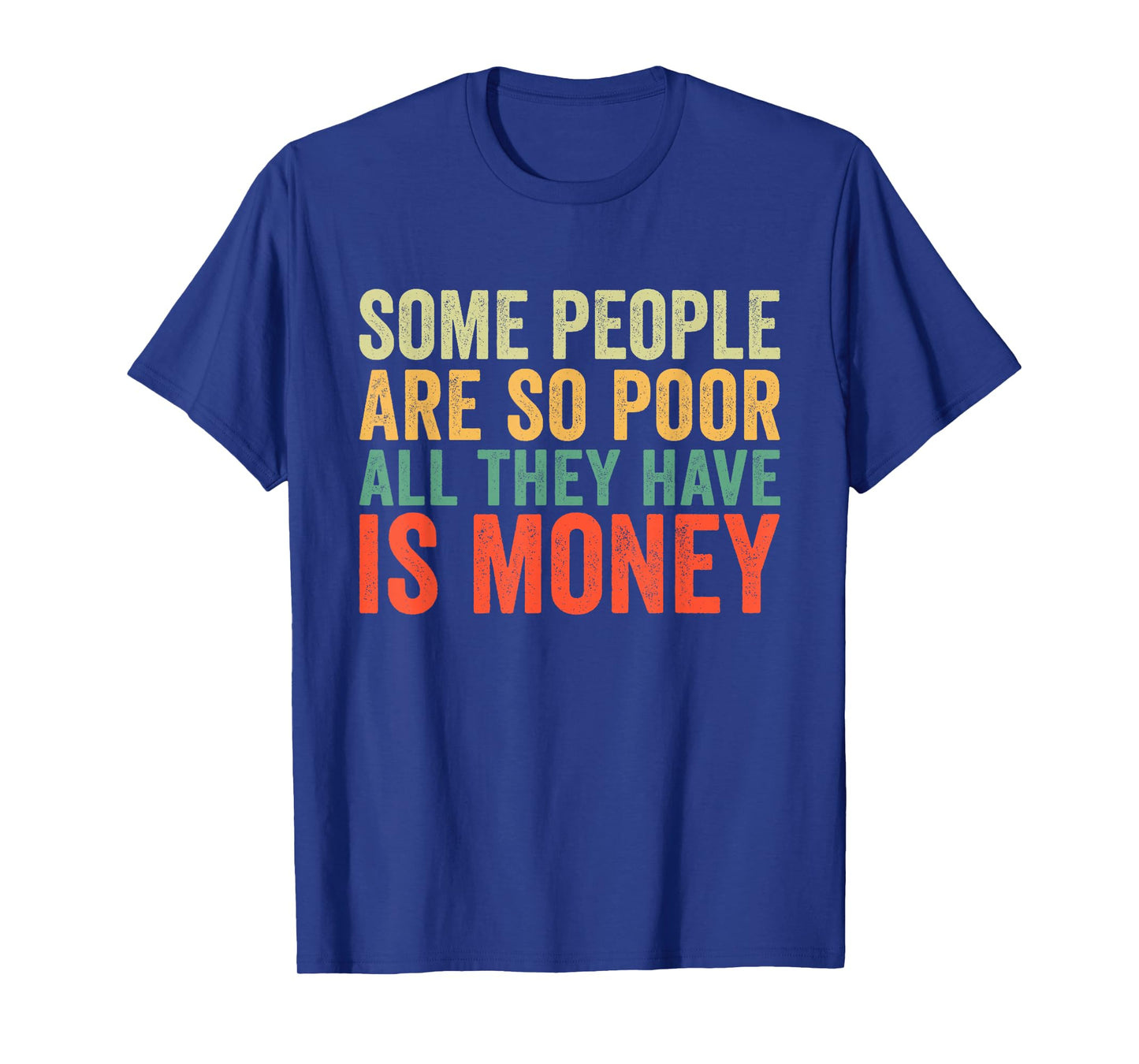 Some People Are So Poor All They Have Is Money Vintage T-Shirt